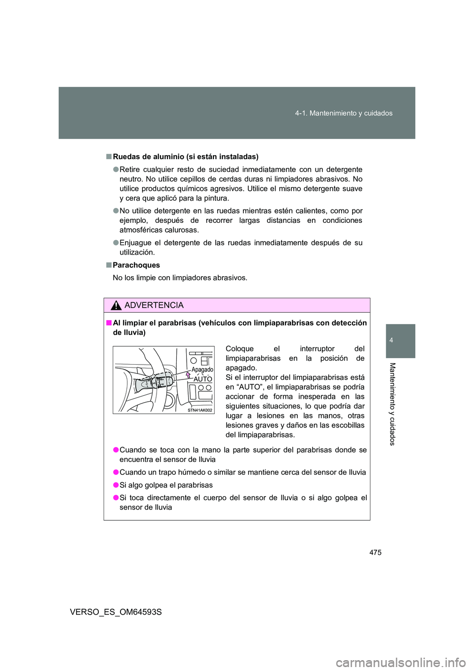 TOYOTA VERSO 2016 Manuale de Empleo (in Spanish) 475
4-1. Mantenimiento y cuidados
4
Mantenimiento y cuidados
VERSO_ES_OM64593S
■ Ruedas de aluminio (si están instaladas)
● Retire cualquier resto de suciedad inmediatamente con un detergente
TOYOTA VERSO 2016 Manuale de Empleo (in Spanish) 475
4-1. Mantenimiento y cuidados
4
Mantenimiento y cuidados
VERSO_ES_OM64593S
■ Ruedas de aluminio (si están instaladas)
● Retire cualquier resto de suciedad inmediatamente con un detergente