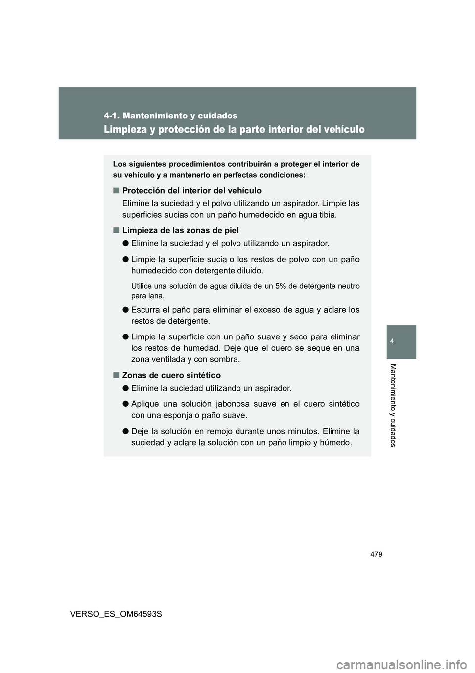 TOYOTA VERSO 2016 Manuale de Empleo (in Spanish) 479
4-1. Mantenimiento y cuidados
4
Mantenimiento y cuidados
VERSO_ES_OM64593S
Limpieza y protección de la parte interior del vehículo
Los siguientes procedimientos contribuirán a proteger el inter TOYOTA VERSO 2016 Manuale de Empleo (in Spanish) 479
4-1. Mantenimiento y cuidados
4
Mantenimiento y cuidados
VERSO_ES_OM64593S
Limpieza y protección de la parte interior del vehículo
Los siguientes procedimientos contribuirán a proteger el inter