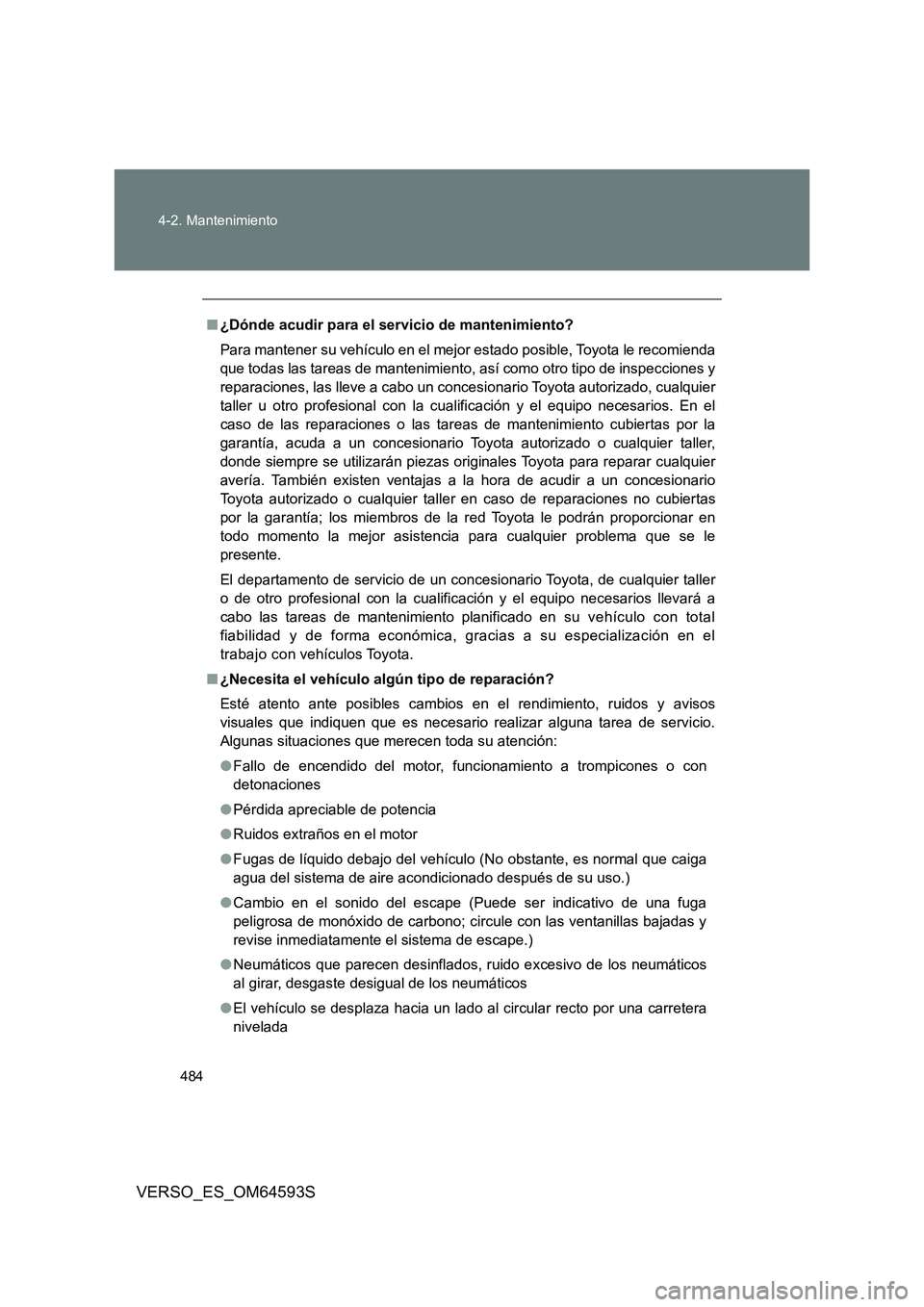 TOYOTA VERSO 2016  Manuale de Empleo (in Spanish) 484 
4-2. Mantenimiento
VERSO_ES_OM64593S
■ ¿Dónde acudir para el servicio de mantenimiento? 
Para mantener su vehículo en el mejor estado posible, Toyota le recomienda 
que todas las tareas de m