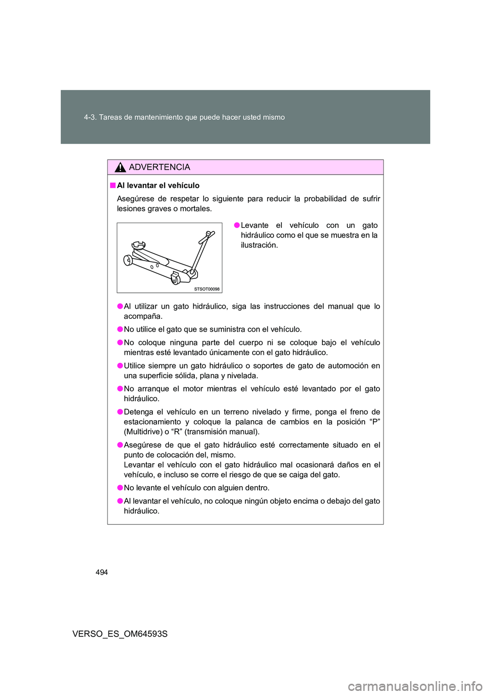 TOYOTA VERSO 2016  Manuale de Empleo (in Spanish) 494 
4-3. Tareas de mantenimiento que puede hacer usted mismo
VERSO_ES_OM64593S
ADVERTENCIA
■ Al levantar el vehículo 
Asegúrese de respetar lo siguiente para reducir la probabilidad de sufrir 
le