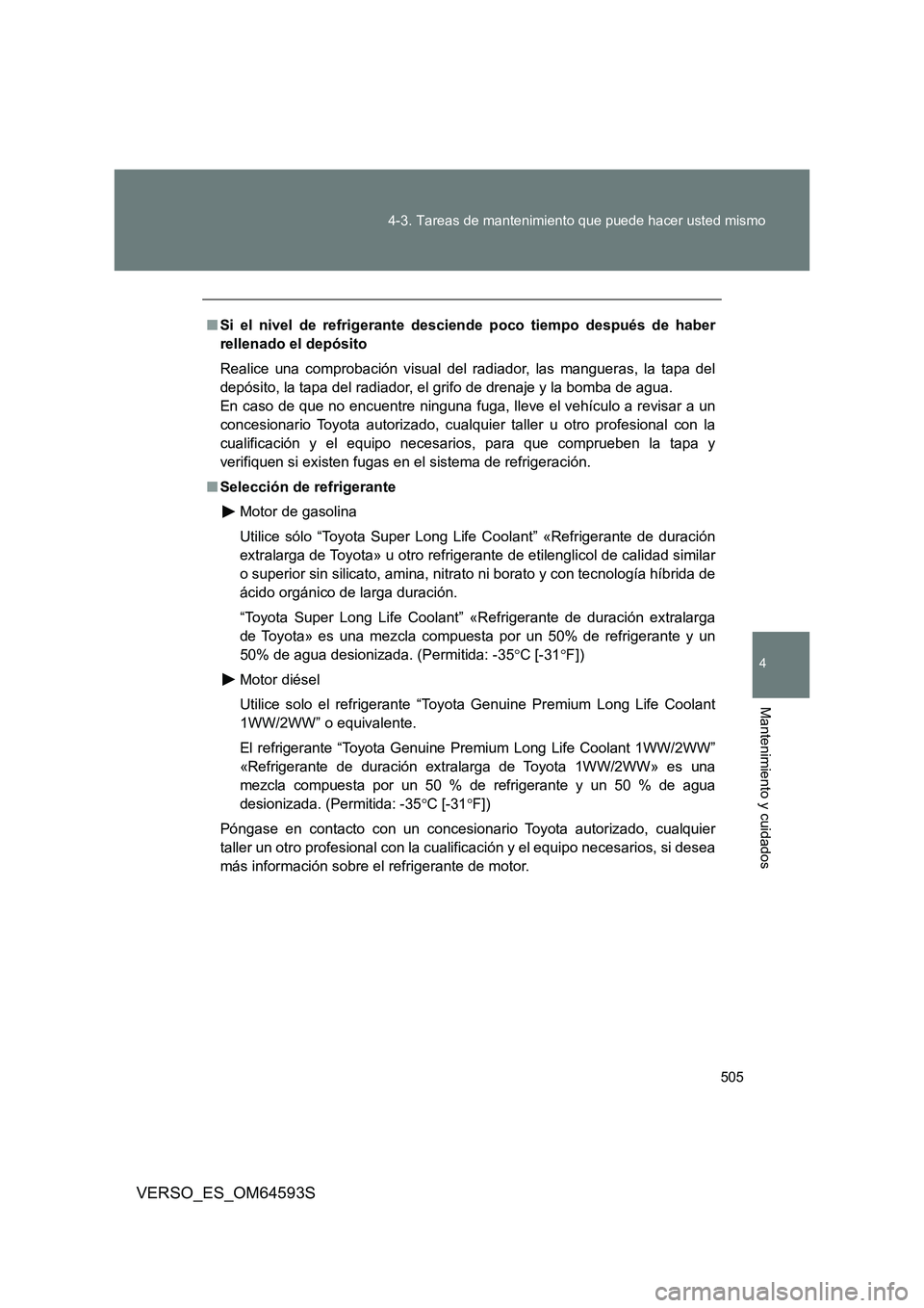 TOYOTA VERSO 2016 Manuale de Empleo (in Spanish) 505
4-3. Tareas de mantenimiento que puede hacer usted mismo
4
Mantenimiento y cuidados
VERSO_ES_OM64593S
■ Si el nivel de refrigerante desciende poco tiempo después de haber
rellenado el depósi TOYOTA VERSO 2016 Manuale de Empleo (in Spanish) 505
4-3. Tareas de mantenimiento que puede hacer usted mismo
4
Mantenimiento y cuidados
VERSO_ES_OM64593S
■ Si el nivel de refrigerante desciende poco tiempo después de haber
rellenado el depósi