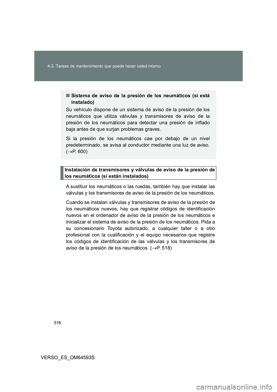 TOYOTA VERSO 2016  Manuale de Empleo (in Spanish) 516 
4-3. Tareas de mantenimiento que puede hacer usted mismo
VERSO_ES_OM64593S
Instalación de transmisores y válvulas de aviso de la presión de 
los neumáticos (si están instalados) 
A sustituir