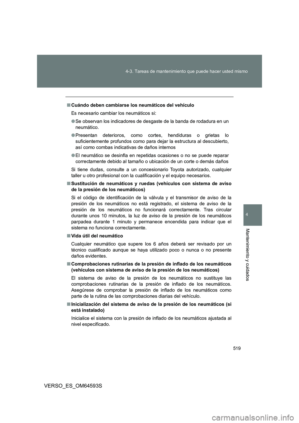 TOYOTA VERSO 2016  Manuale de Empleo (in Spanish) 519 
4-3. Tareas de mantenimiento que puede hacer usted mismo
4
Mantenimiento y cuidados
VERSO_ES_OM64593S
■ Cuándo deben cambiarse los neumáticos del vehículo 
Es necesario cambiar los neumátic