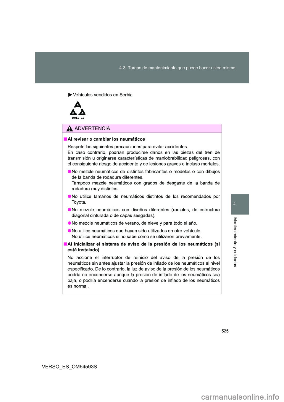 TOYOTA VERSO 2016  Manuale de Empleo (in Spanish) 525 
4-3. Tareas de mantenimiento que puede hacer usted mismo
4
Mantenimiento y cuidados
VERSO_ES_OM64593S
Vehículos vendidos en Serbia
ADVERTENCIA
■ Al revisar o cambiar los neumáticos 
Respete l