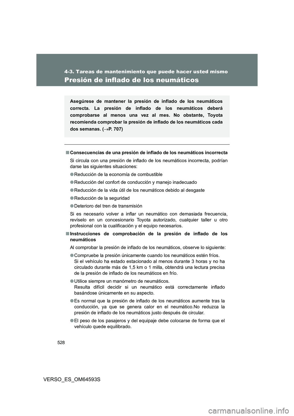 TOYOTA VERSO 2016  Manuale de Empleo (in Spanish) 528
4-3. Tareas de mantenimiento que puede hacer usted mismo
VERSO_ES_OM64593S
Presión de inflado de los neumáticos
■Consecuencias de una presión de inflado de los neumáticos incorrecta 
Si circ