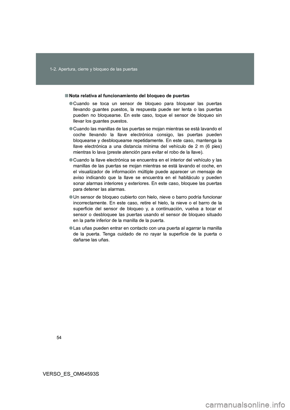 TOYOTA VERSO 2016  Manuale de Empleo (in Spanish) 54 
1-2. Apertura, cierre y bloqueo de las puertas
VERSO_ES_OM64593S
■ Nota relativa al funcionamiento del bloqueo de puertas 
● Cuando se toca un sensor de bloqueo para bloquear las puertas 
llev