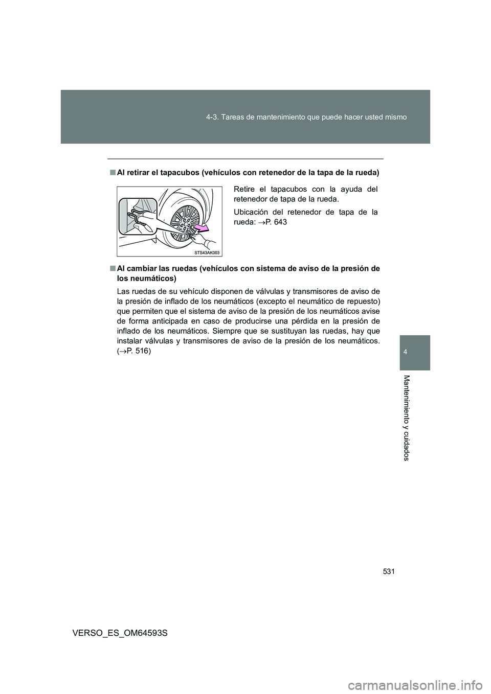 TOYOTA VERSO 2016 Manuale de Empleo (in Spanish) 531
4-3. Tareas de mantenimiento que puede hacer usted mismo
4
Mantenimiento y cuidados
VERSO_ES_OM64593S
■ Al retirar el tapacubos (vehículos con retenedor de la tapa de la rueda)
■ Al cambiar TOYOTA VERSO 2016 Manuale de Empleo (in Spanish) 531
4-3. Tareas de mantenimiento que puede hacer usted mismo
4
Mantenimiento y cuidados
VERSO_ES_OM64593S
■ Al retirar el tapacubos (vehículos con retenedor de la tapa de la rueda)
■ Al cambiar