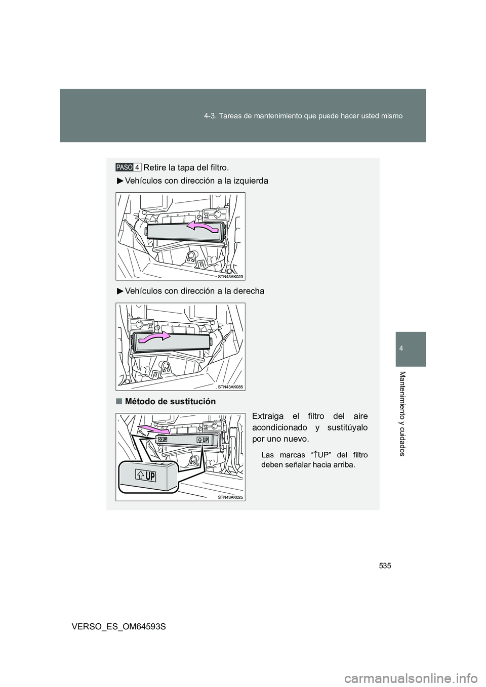 TOYOTA VERSO 2016 Manuale de Empleo (in Spanish) 535
4-3. Tareas de mantenimiento que puede hacer usted mismo
4
Mantenimiento y cuidados
VERSO_ES_OM64593S
Retire la tapa del filtro.
Vehículos con dirección a la izquierda
Vehículos con direcci TOYOTA VERSO 2016 Manuale de Empleo (in Spanish) 535
4-3. Tareas de mantenimiento que puede hacer usted mismo
4
Mantenimiento y cuidados
VERSO_ES_OM64593S
Retire la tapa del filtro.
Vehículos con dirección a la izquierda
Vehículos con direcci