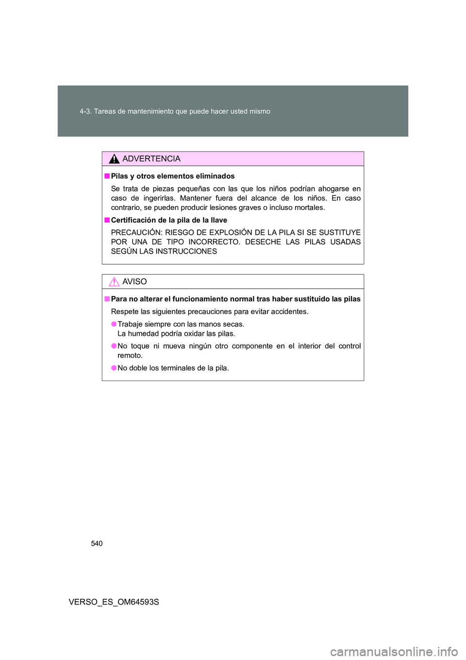 TOYOTA VERSO 2016 Manuale de Empleo (in Spanish) 540
4-3. Tareas de mantenimiento que puede hacer usted mismo
VERSO_ES_OM64593S
ADVERTENCIA
■ Pilas y otros elementos eliminados
Se trata de piezas pequeñas con las que los niños podrían ahogars TOYOTA VERSO 2016 Manuale de Empleo (in Spanish) 540
4-3. Tareas de mantenimiento que puede hacer usted mismo
VERSO_ES_OM64593S
ADVERTENCIA
■ Pilas y otros elementos eliminados
Se trata de piezas pequeñas con las que los niños podrían ahogars