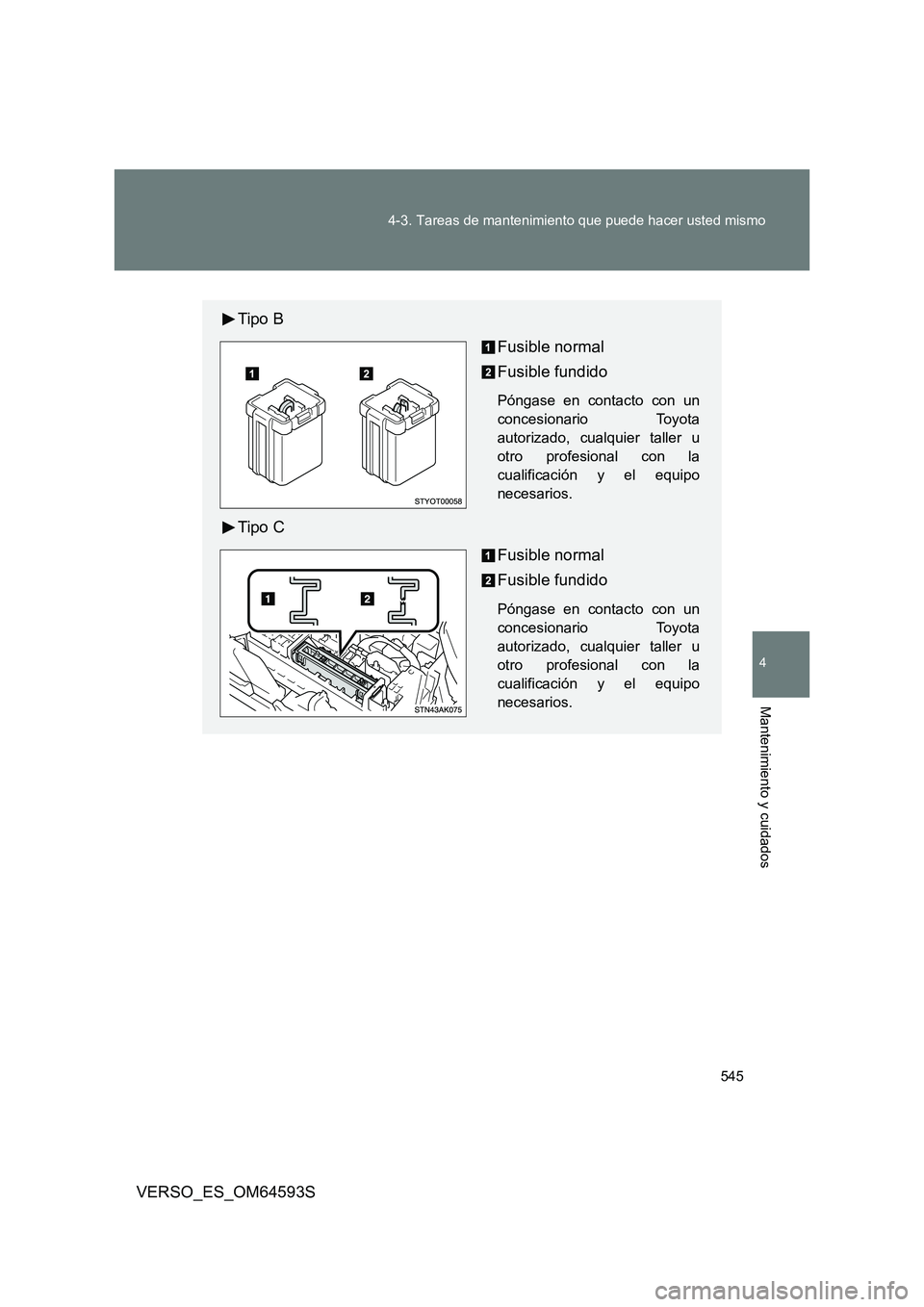 TOYOTA VERSO 2016  Manuale de Empleo (in Spanish) 545 
4-3. Tareas de mantenimiento que puede hacer usted mismo
4
Mantenimiento y cuidados
VERSO_ES_OM64593S
Tipo B 
Fusible normal 
Fusible fundido
Póngase en contacto con un 
concesionario Toyota
aut