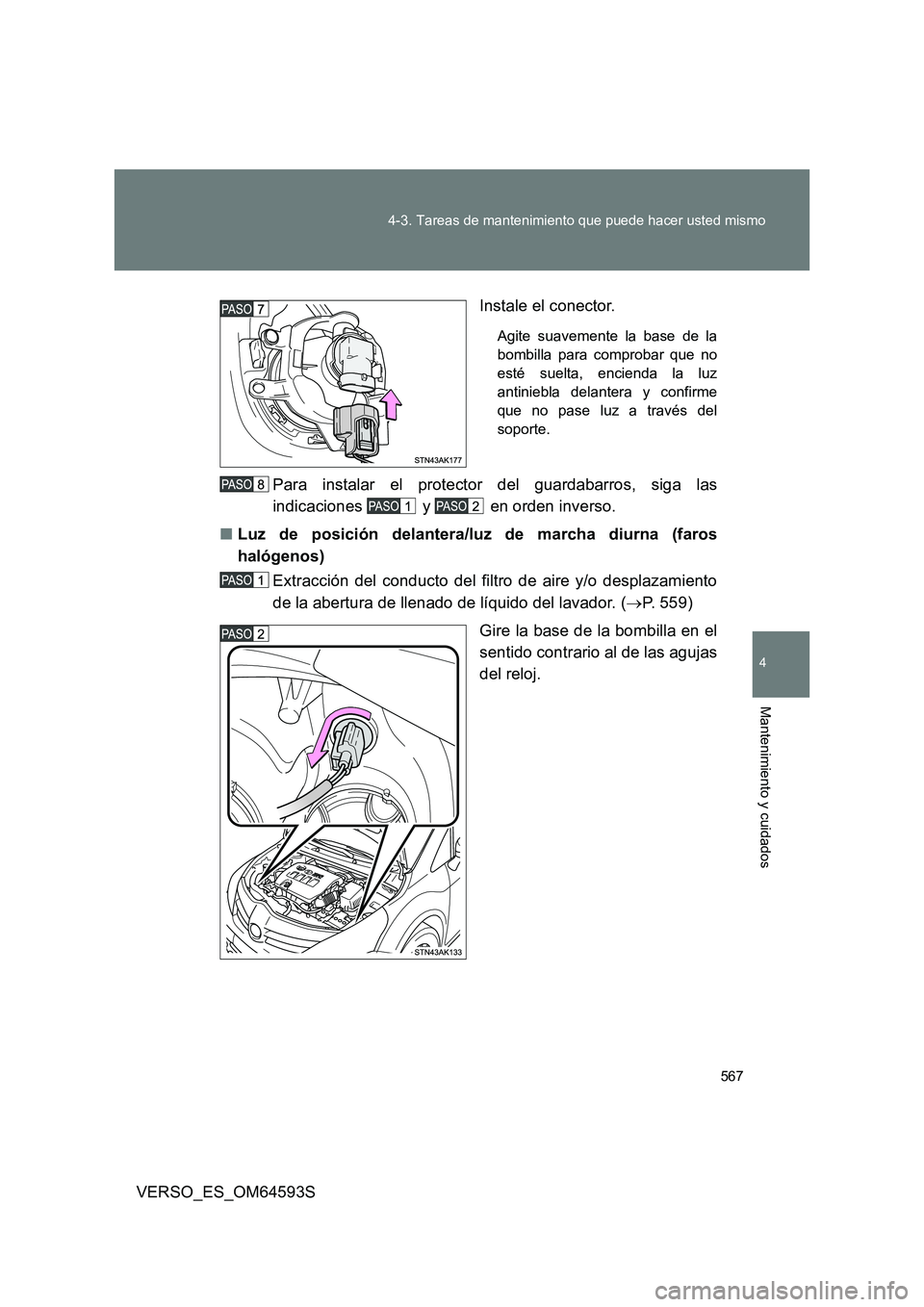 TOYOTA VERSO 2016  Manuale de Empleo (in Spanish) 567 
4-3. Tareas de mantenimiento que puede hacer usted mismo
4
Mantenimiento y cuidados
VERSO_ES_OM64593S 
Instale el conector.
Agite suavemente la base de la 
bombilla para comprobar que no
esté su