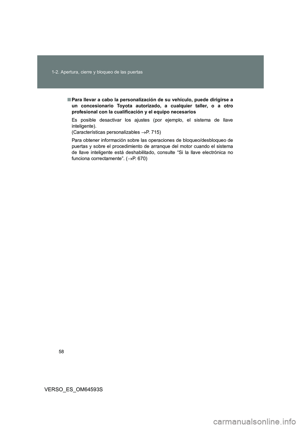 TOYOTA VERSO 2016  Manuale de Empleo (in Spanish) 58 
1-2. Apertura, cierre y bloqueo de las puertas
VERSO_ES_OM64593S
■ Para llevar a cabo la personalización de su vehículo, puede dirigirse a 
un concesionario Toyota autorizado, a cualquier tall