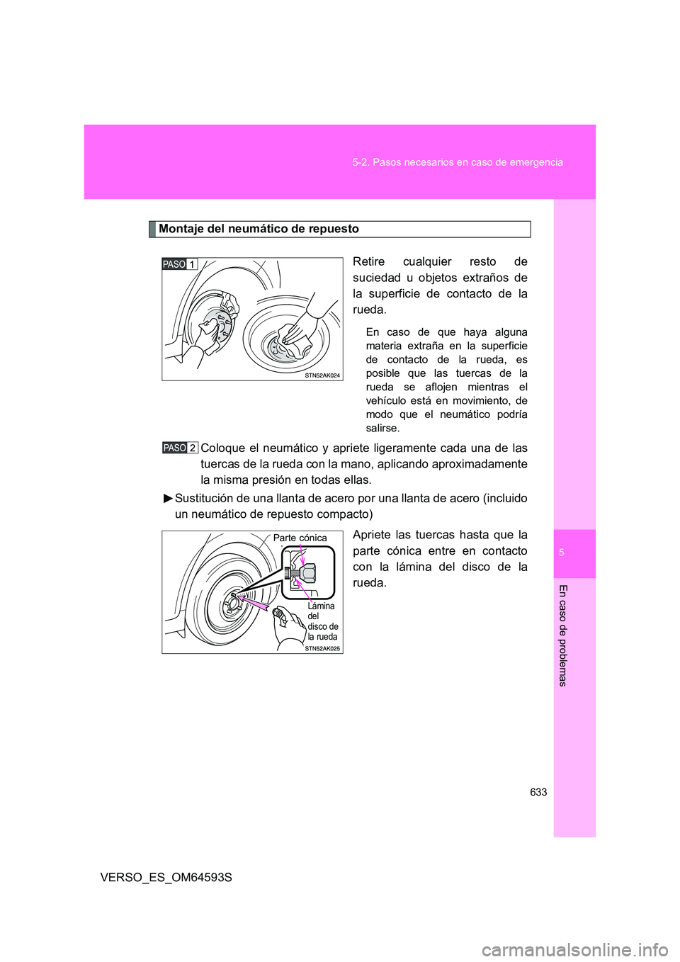 TOYOTA VERSO 2016 Manuale de Empleo (in Spanish) 5
633
5-2. Pasos necesarios en caso de emergencia
En caso de problemas
VERSO_ES_OM64593S
Montaje del neumático de repuesto
Retire cualquier resto de
suciedad u objetos extraños de
la superficie d TOYOTA VERSO 2016 Manuale de Empleo (in Spanish) 5
633
5-2. Pasos necesarios en caso de emergencia
En caso de problemas
VERSO_ES_OM64593S
Montaje del neumático de repuesto
Retire cualquier resto de
suciedad u objetos extraños de
la superficie d