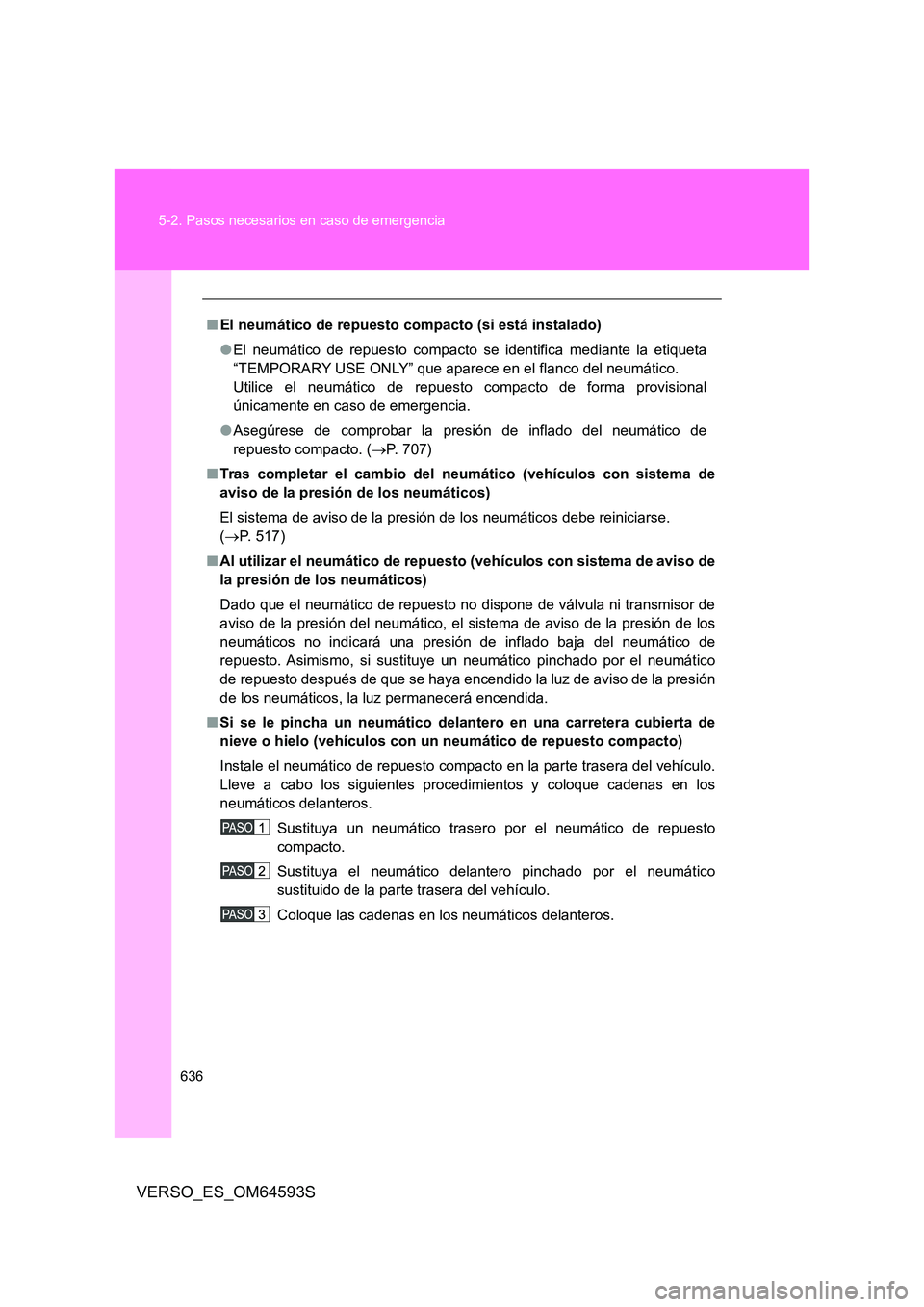 TOYOTA VERSO 2016 Manuale de Empleo (in Spanish) 636
5-2. Pasos necesarios en caso de emergencia
VERSO_ES_OM64593S
■ El neumático de repuesto compacto (si está instalado)
● El neumático de repuesto compacto se identifica mediante la etiquet TOYOTA VERSO 2016 Manuale de Empleo (in Spanish) 636
5-2. Pasos necesarios en caso de emergencia
VERSO_ES_OM64593S
■ El neumático de repuesto compacto (si está instalado)
● El neumático de repuesto compacto se identifica mediante la etiquet
