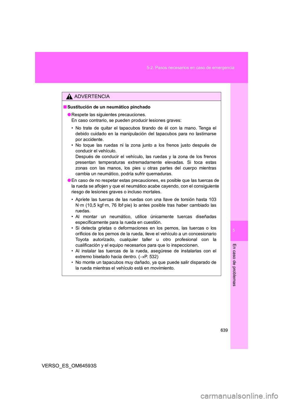 TOYOTA VERSO 2016 Manuale de Empleo (in Spanish) 5
639
5-2. Pasos necesarios en caso de emergencia
En caso de problemas
VERSO_ES_OM64593S
ADVERTENCIA
■ Sustitución de un neumático pinchado
● Respete las siguientes precauciones.
En caso con TOYOTA VERSO 2016 Manuale de Empleo (in Spanish) 5
639
5-2. Pasos necesarios en caso de emergencia
En caso de problemas
VERSO_ES_OM64593S
ADVERTENCIA
■ Sustitución de un neumático pinchado
● Respete las siguientes precauciones.
En caso con
