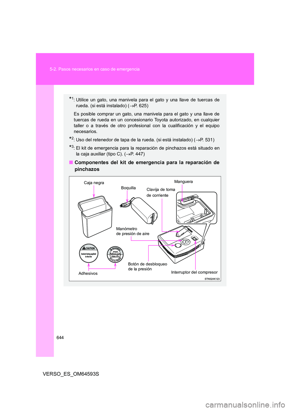 TOYOTA VERSO 2016 Manuale de Empleo (in Spanish) 644
5-2. Pasos necesarios en caso de emergencia
VERSO_ES_OM64593S
*1: Utilice un gato, una manivela para el gato y una llave de tuercas de
rueda. (si está instalado) ( P. 625)
Es posible compra TOYOTA VERSO 2016 Manuale de Empleo (in Spanish) 644
5-2. Pasos necesarios en caso de emergencia
VERSO_ES_OM64593S
*1: Utilice un gato, una manivela para el gato y una llave de tuercas de
rueda. (si está instalado) ( P. 625)
Es posible compra