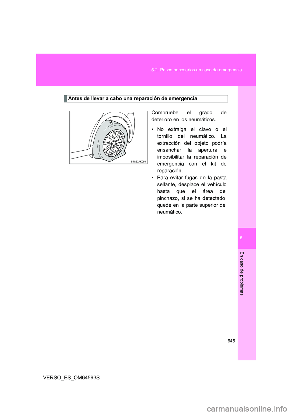 TOYOTA VERSO 2016 Manuale de Empleo (in Spanish) 5
645
5-2. Pasos necesarios en caso de emergencia
En caso de problemas
VERSO_ES_OM64593S
Antes de llevar a cabo una reparación de emergencia
Compruebe el grado de
deterioro en los neumáticos.
• TOYOTA VERSO 2016 Manuale de Empleo (in Spanish) 5
645
5-2. Pasos necesarios en caso de emergencia
En caso de problemas
VERSO_ES_OM64593S
Antes de llevar a cabo una reparación de emergencia
Compruebe el grado de
deterioro en los neumáticos.
•