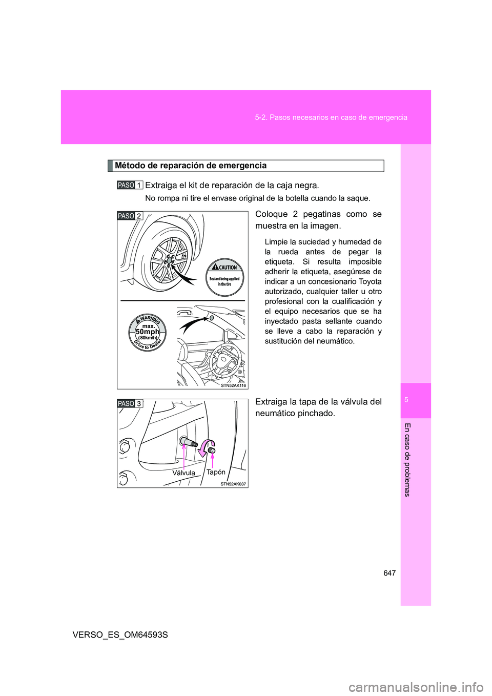 TOYOTA VERSO 2016 Manuale de Empleo (in Spanish) 5
647
5-2. Pasos necesarios en caso de emergencia
En caso de problemas
VERSO_ES_OM64593S
Método de reparación de emergencia
Extraiga el kit de reparación de la caja negra.
No rompa ni tire el enva TOYOTA VERSO 2016 Manuale de Empleo (in Spanish) 5
647
5-2. Pasos necesarios en caso de emergencia
En caso de problemas
VERSO_ES_OM64593S
Método de reparación de emergencia
Extraiga el kit de reparación de la caja negra.
No rompa ni tire el enva