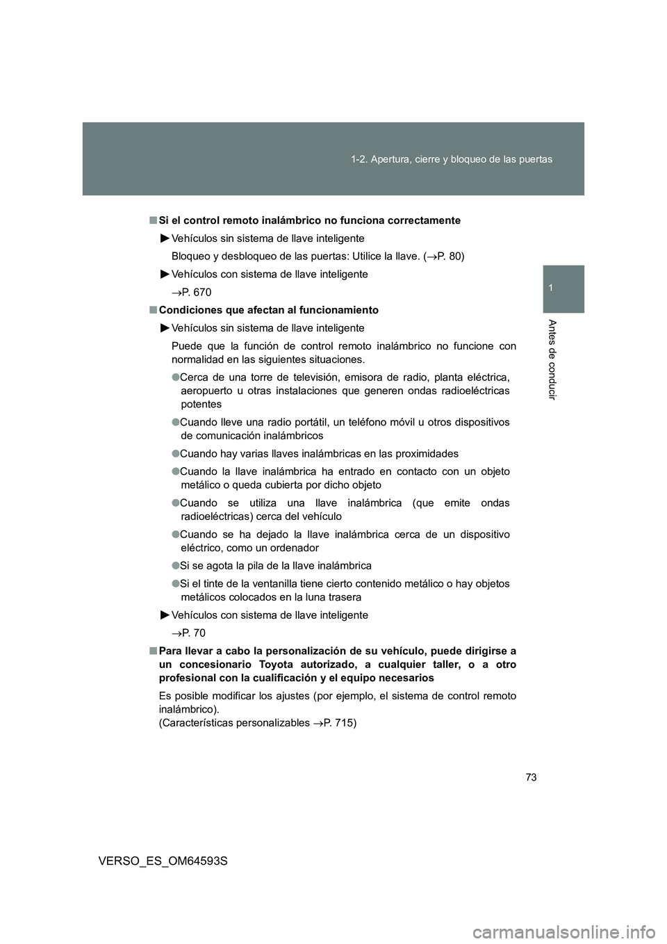 TOYOTA VERSO 2016  Manuale de Empleo (in Spanish) 73 
1-2. Apertura, cierre y bloqueo de las puertas
1
Antes de conducir
VERSO_ES_OM64593S
■ Si el control remoto inalámbrico no funciona correctamente 
Vehículos sin sistema de llave inteligente 
B