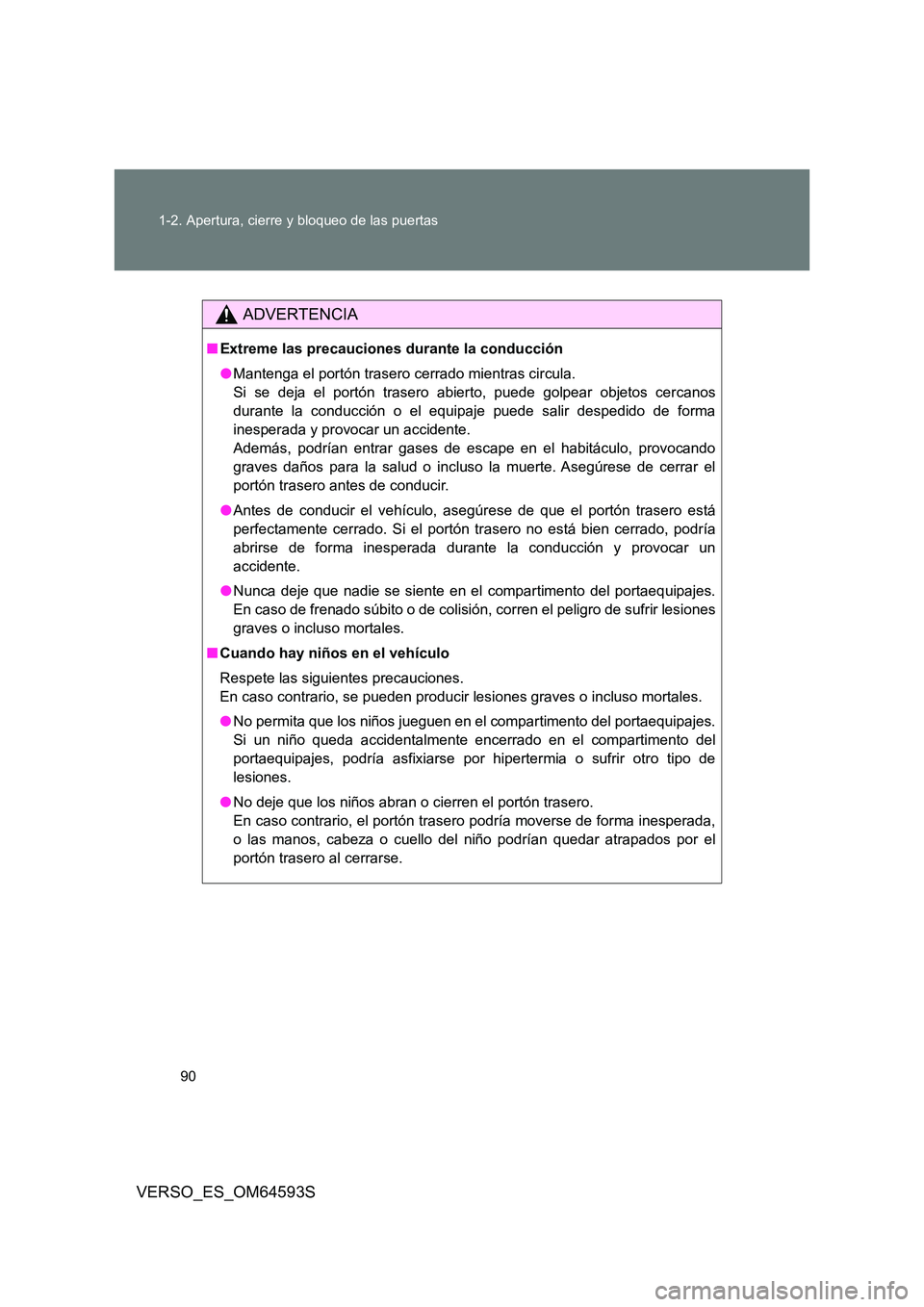 TOYOTA VERSO 2016 Manuale de Empleo (in Spanish) 90
1-2. Apertura, cierre y bloqueo de las puertas
VERSO_ES_OM64593S
ADVERTENCIA
■ Extreme las precauciones durante la conducción
● Mantenga el portón trasero cerrado mientras circula.
Si se d TOYOTA VERSO 2016 Manuale de Empleo (in Spanish) 90
1-2. Apertura, cierre y bloqueo de las puertas
VERSO_ES_OM64593S
ADVERTENCIA
■ Extreme las precauciones durante la conducción
● Mantenga el portón trasero cerrado mientras circula.
Si se d