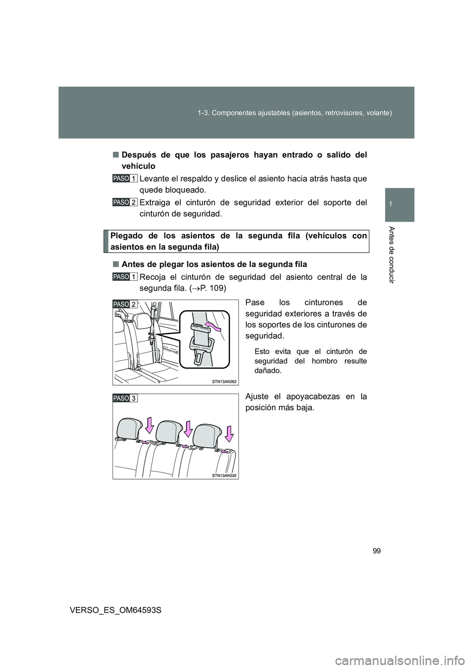 TOYOTA VERSO 2016 Manuale de Empleo (in Spanish) 99
1-3. Componentes ajustables (asientos, retrovisores, volante)
1
Antes de conducir
VERSO_ES_OM64593S
■ Después de que los pasajeros hayan entrado o salido del
vehículo
Levante el respaldo y TOYOTA VERSO 2016 Manuale de Empleo (in Spanish) 99
1-3. Componentes ajustables (asientos, retrovisores, volante)
1
Antes de conducir
VERSO_ES_OM64593S
■ Después de que los pasajeros hayan entrado o salido del
vehículo
Levante el respaldo y