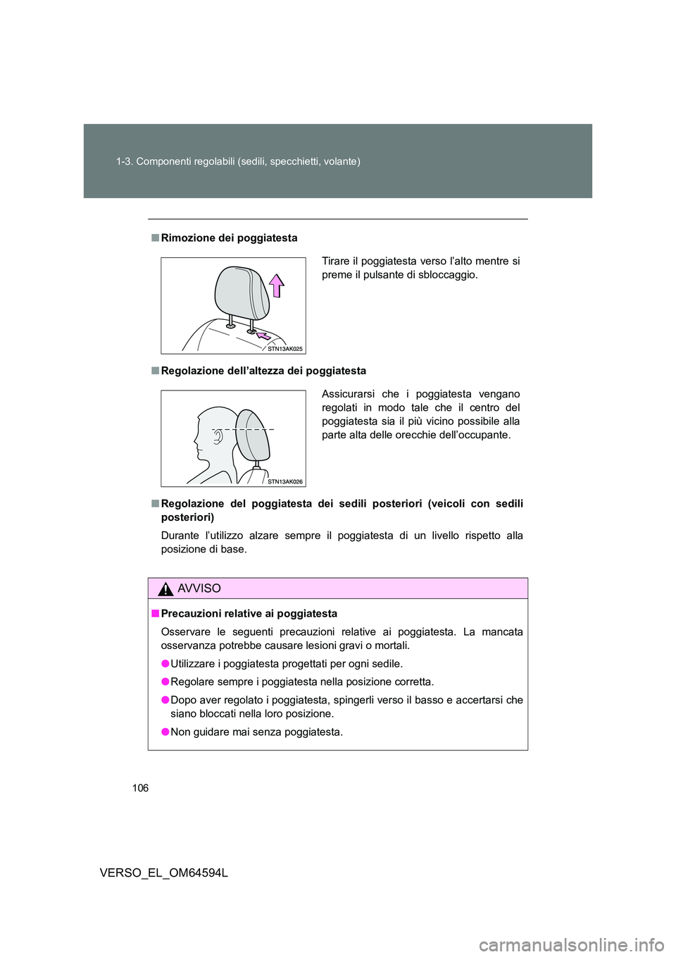 TOYOTA VERSO 2016  Manuale duso (in Italian) 106 
1-3. Componenti regolabili (sedili, specchietti, volante)
VERSO_EL_OM64594L
■ Rimozione dei poggiatesta 
■ Regolazione dell’altezza dei poggiatesta 
■ Regolazione del poggiatesta dei sedi