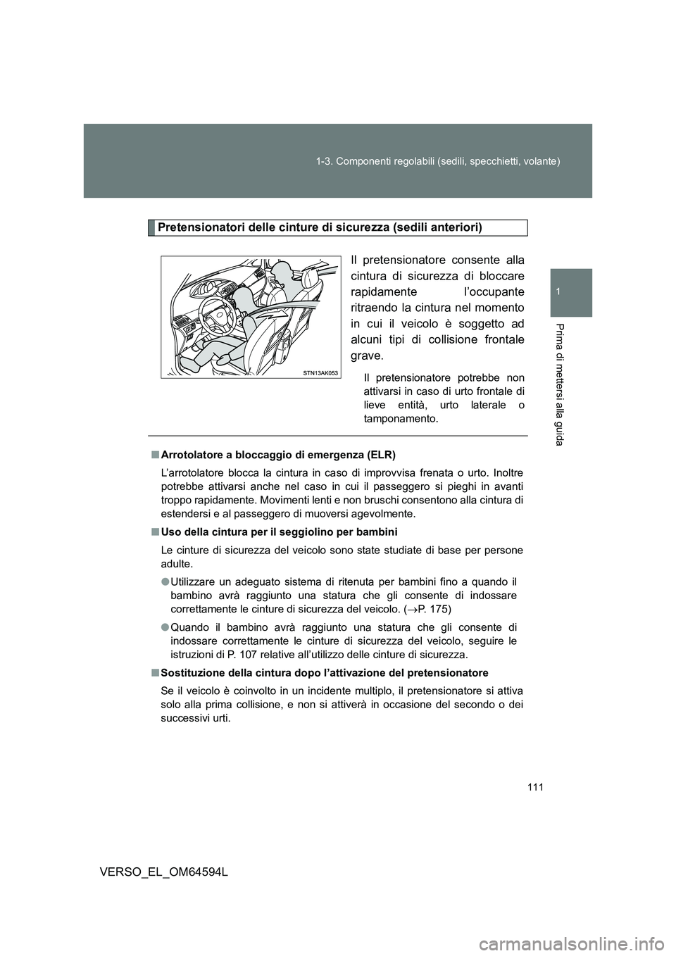 TOYOTA VERSO 2016  Manuale duso (in Italian) 111 
1-3. Componenti regolabili (sedili, specchietti, volante)
1
Prima di mettersi alla guida
VERSO_EL_OM64594L
Pretensionatori delle cinture di sicurezza (sedili anteriori) 
Il pretensionatore consen
