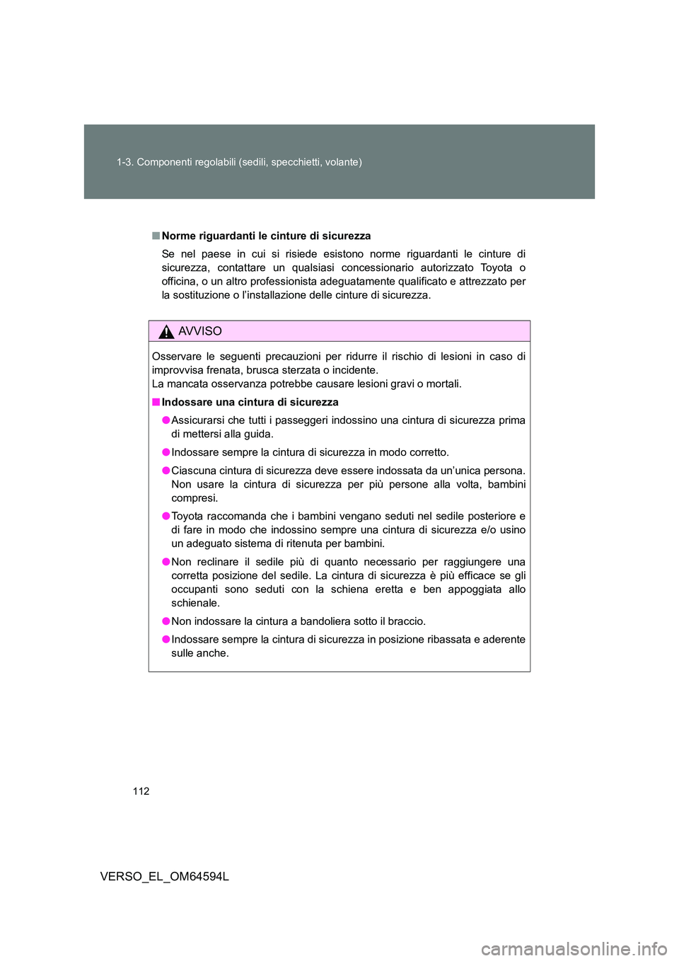 TOYOTA VERSO 2016  Manuale duso (in Italian) 112 
1-3. Componenti regolabili (sedili, specchietti, volante)
VERSO_EL_OM64594L
■ Norme riguardanti le cinture di sicurezza 
Se nel paese in cui si risiede esistono norme riguardanti le cinture di 