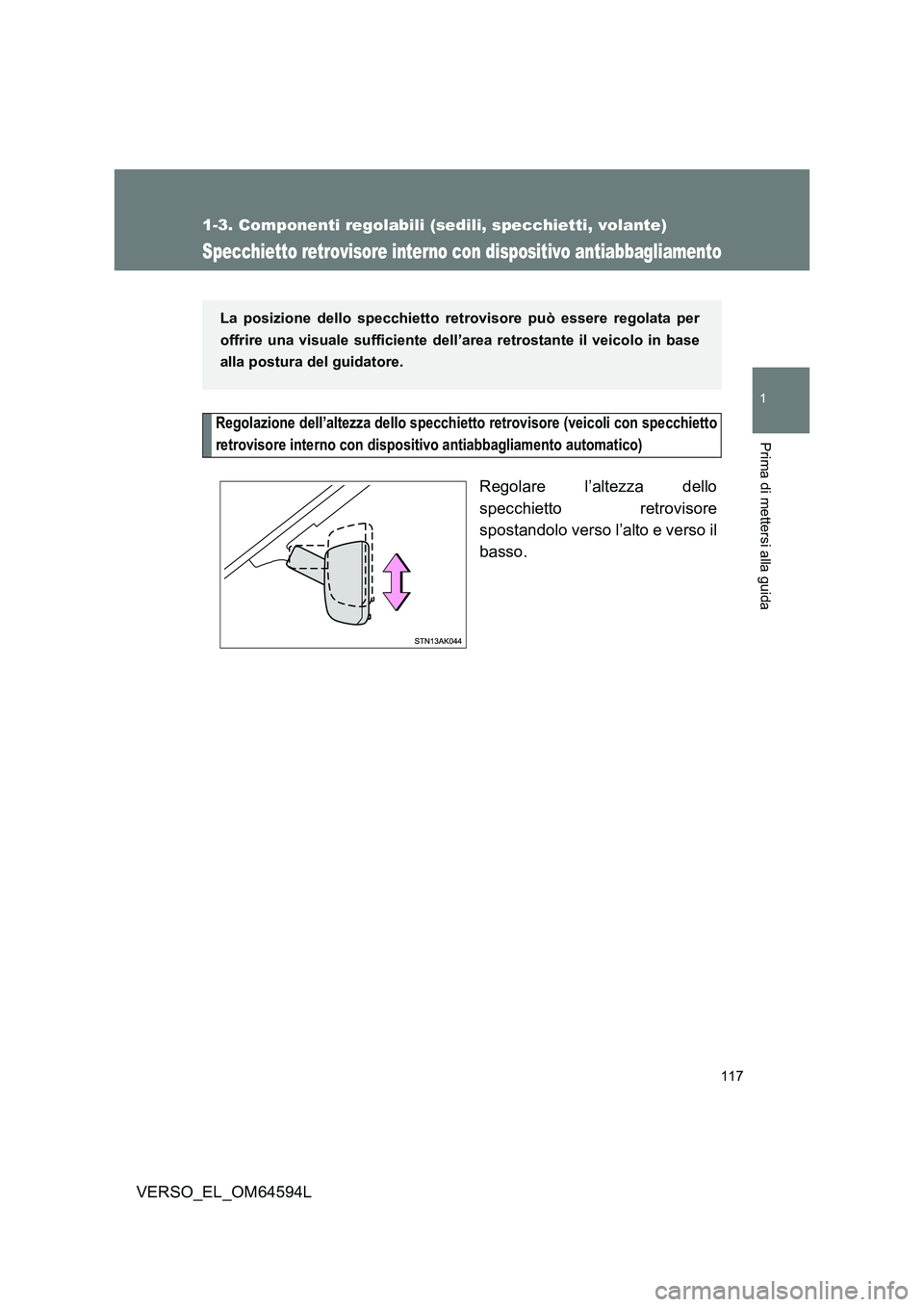 TOYOTA VERSO 2016  Manuale duso (in Italian) 117
1
1-3. Componenti regolabili (sedili, specchietti, volante)
Prima di mettersi alla guida
VERSO_EL_OM64594L
Specchietto retrovisore interno con dispositivo antiabbagliamento
Regolazione dell’alte