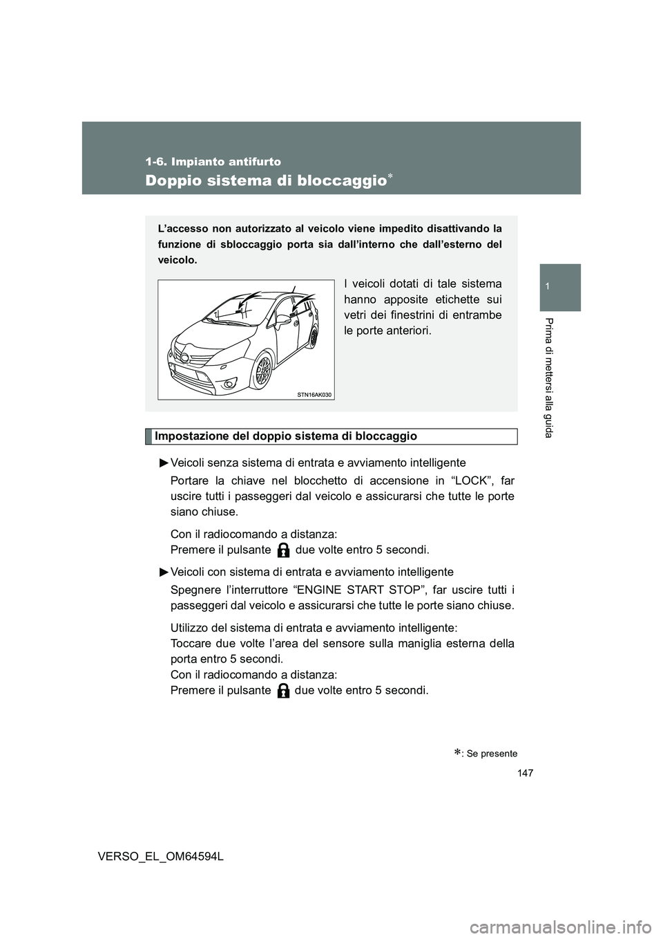 TOYOTA VERSO 2016  Manuale duso (in Italian) 147
1
1-6. Impianto antifurto
Prima di mettersi alla guida
VERSO_EL_OM64594L
Doppio sistema di bloccaggio
Impostazione del doppio sistema di bloccaggio 
Veicoli senza sistema di entrata e avviament