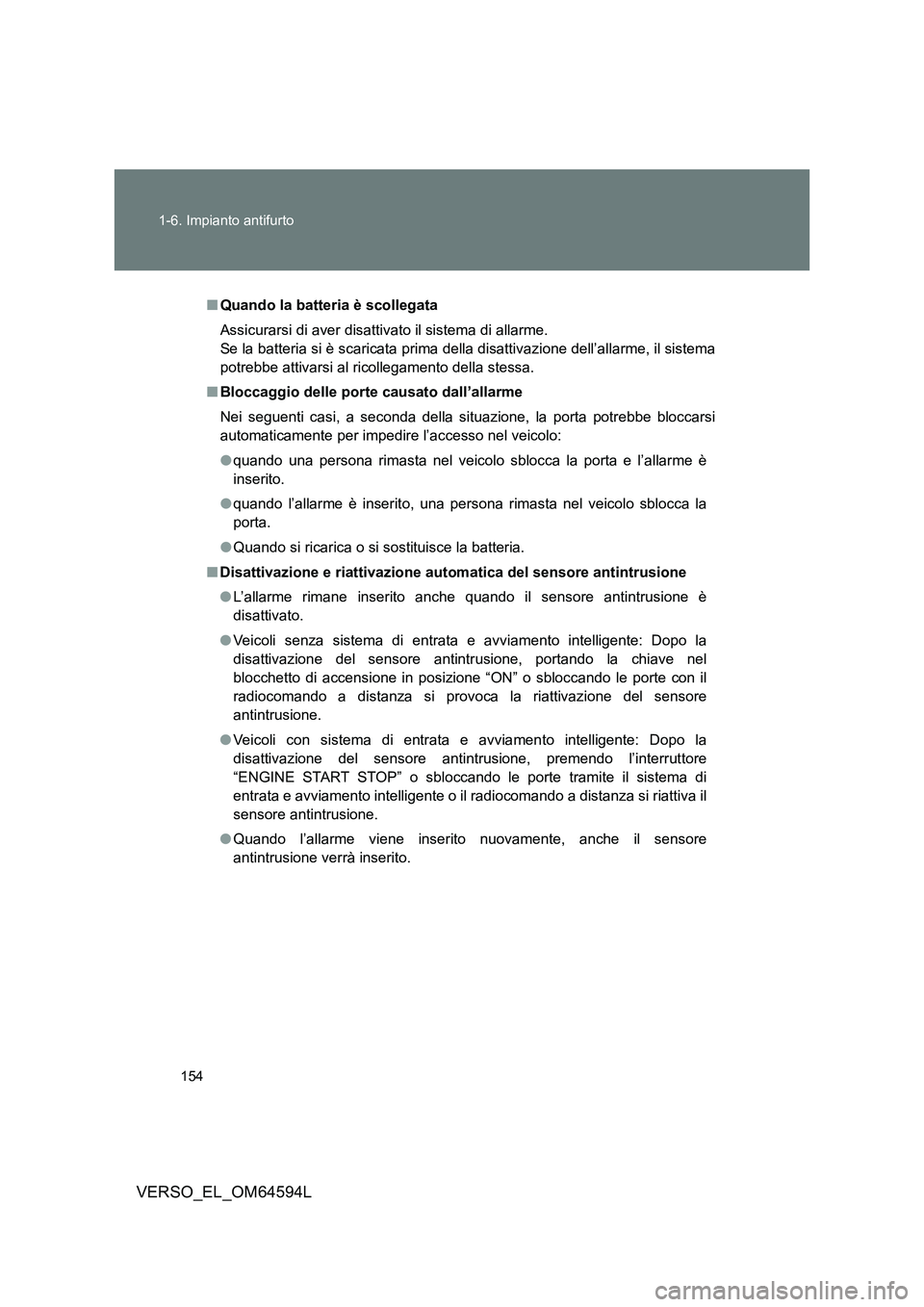 TOYOTA VERSO 2016  Manuale duso (in Italian) 154 
1-6. Impianto antifurto
VERSO_EL_OM64594L
■ Quando la batteria è scollegata 
Assicurarsi di aver disattivato il sistema di allarme. 
Se la batteria si è scaricata prima del la disattivazione 