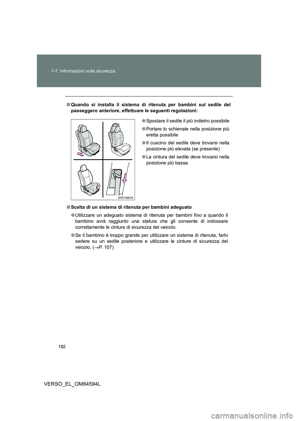 TOYOTA VERSO 2016  Manuale duso (in Italian) 182 
1-7. Informazioni sulla sicurezza
VERSO_EL_OM64594L
■ Quando si installa il sistema di ritenuta per bambini sul sedile del 
passeggero anteriore, effettuare le seguenti regolazioni: 
■ Scelta