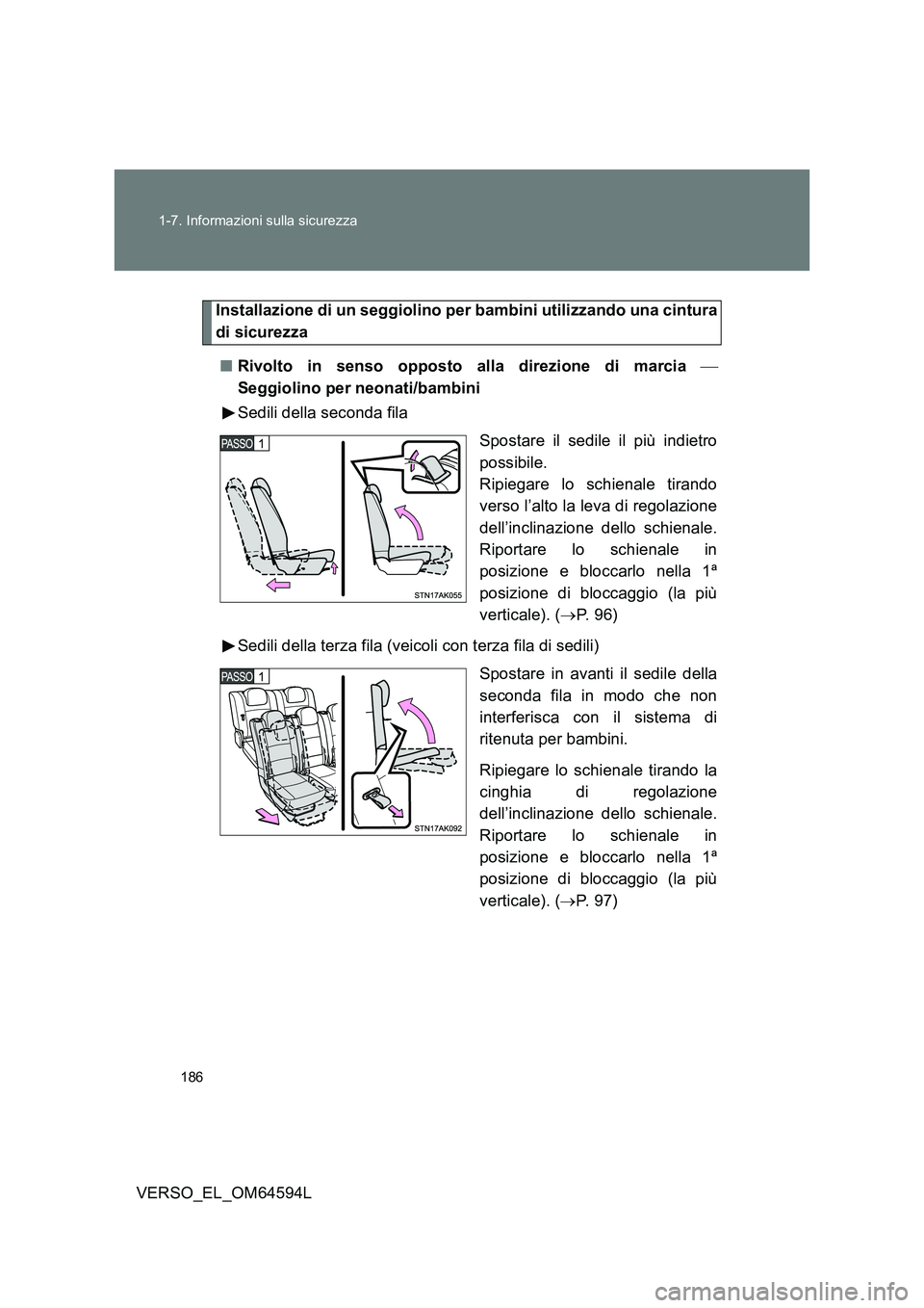 TOYOTA VERSO 2016  Manuale duso (in Italian) 186 
1-7. Informazioni sulla sicurezza
VERSO_EL_OM64594L
Installazione di un seggiolino per bambini utilizzando una cintura 
di sicurezza 
■ Rivolto in senso opposto alla direzione di marcia  
Se