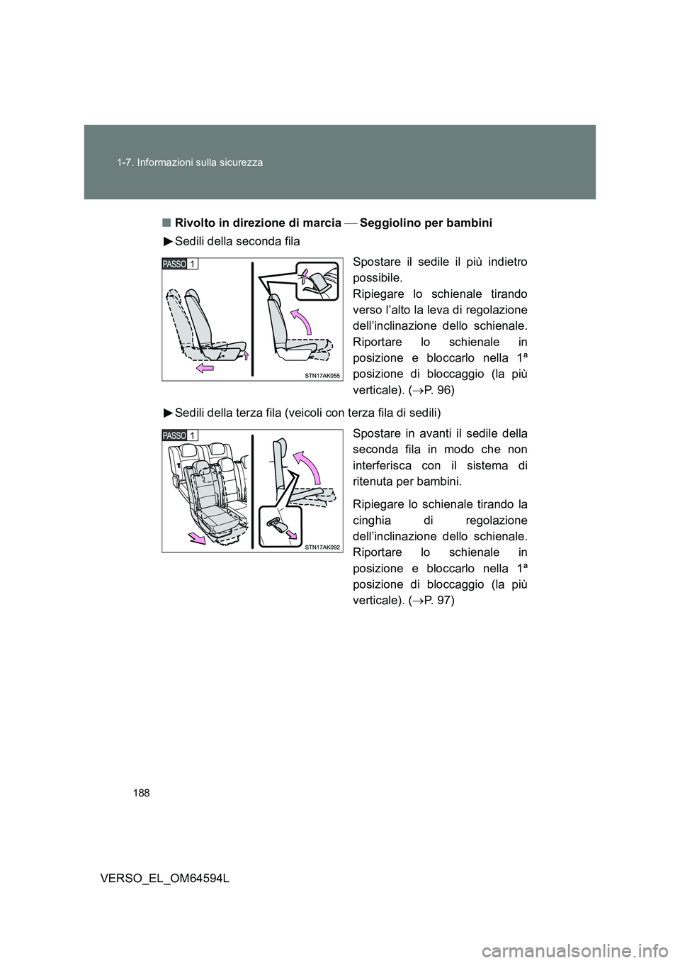TOYOTA VERSO 2016  Manuale duso (in Italian) 188 
1-7. Informazioni sulla sicurezza
VERSO_EL_OM64594L 
■ Rivolto in direzione di marcia Seggiolino per bambini 
Sedili della seconda fila 
Spostare il sedile il più indietro 
possibile. 
R