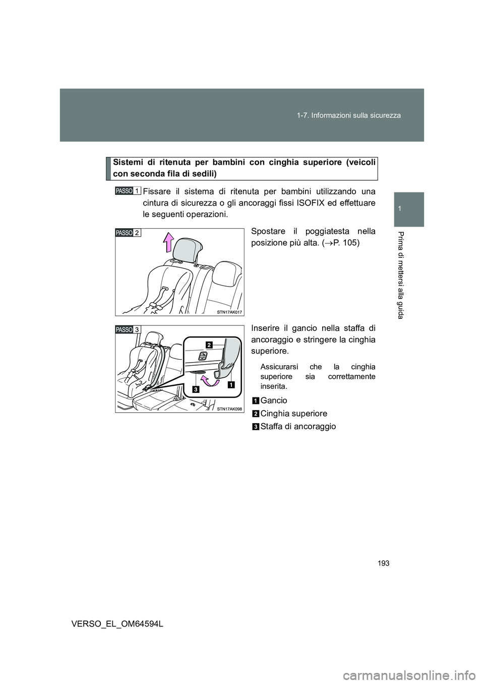 TOYOTA VERSO 2016  Manuale duso (in Italian) 193 
1-7. Informazioni sulla sicurezza
1
Prima di mettersi alla guida
VERSO_EL_OM64594L
Sistemi di ritenuta per bambini con cinghia superiore (veicoli 
con seconda fila di sedili) 
Fissare il sistema 