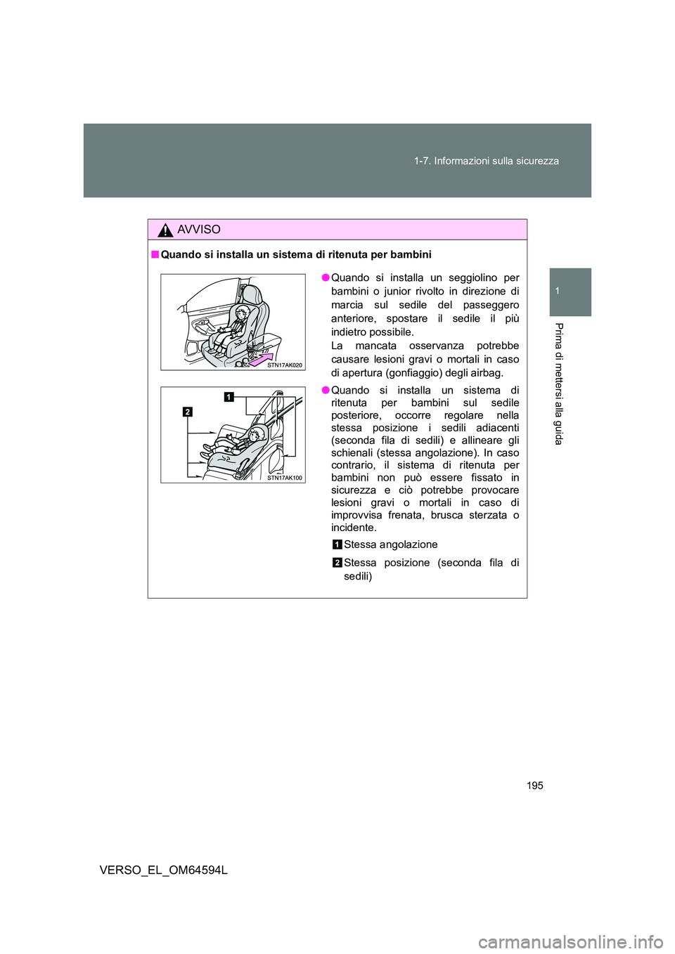 TOYOTA VERSO 2016  Manuale duso (in Italian) 195 
1-7. Informazioni sulla sicurezza
1
Prima di mettersi alla guida
VERSO_EL_OM64594L
AVVISO
■ Quando si installa un sistema di ritenuta per bambini
●Quando si installa un seggiolino per 
bambin