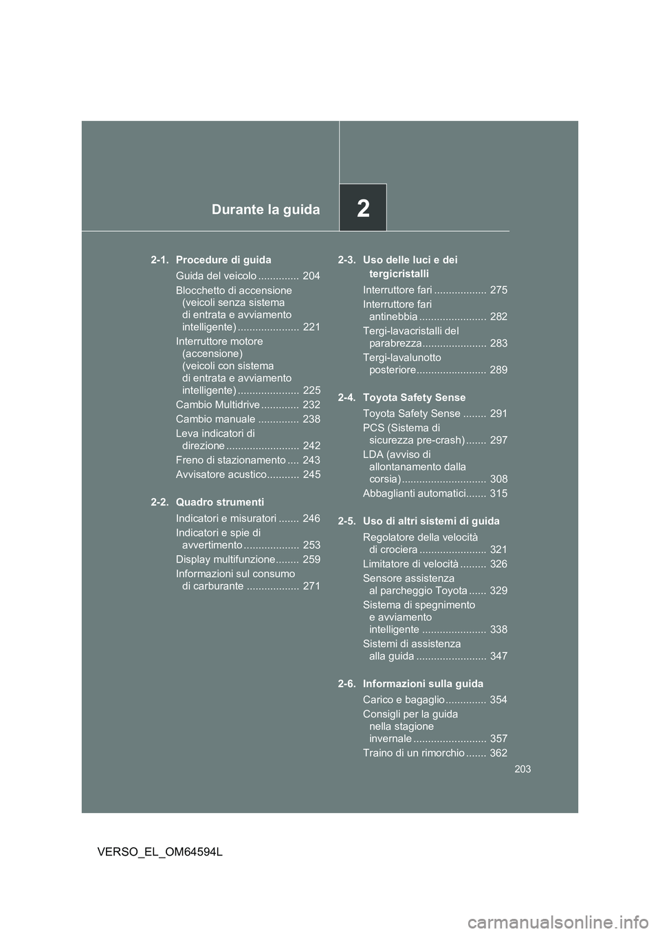 TOYOTA VERSO 2016 Manuale duso (in Italian) 2Durante la guida
203
VERSO_EL_OM64594L
2-1. Procedure di guida
Guida del veicolo .............. 204
Blocchetto di accensione
(veicoli senza sistema
di entrata e avviamento
intelligente) ..... TOYOTA VERSO 2016 Manuale duso (in Italian) 2Durante la guida
203
VERSO_EL_OM64594L
2-1. Procedure di guida
Guida del veicolo .............. 204
Blocchetto di accensione
(veicoli senza sistema
di entrata e avviamento
intelligente) .....