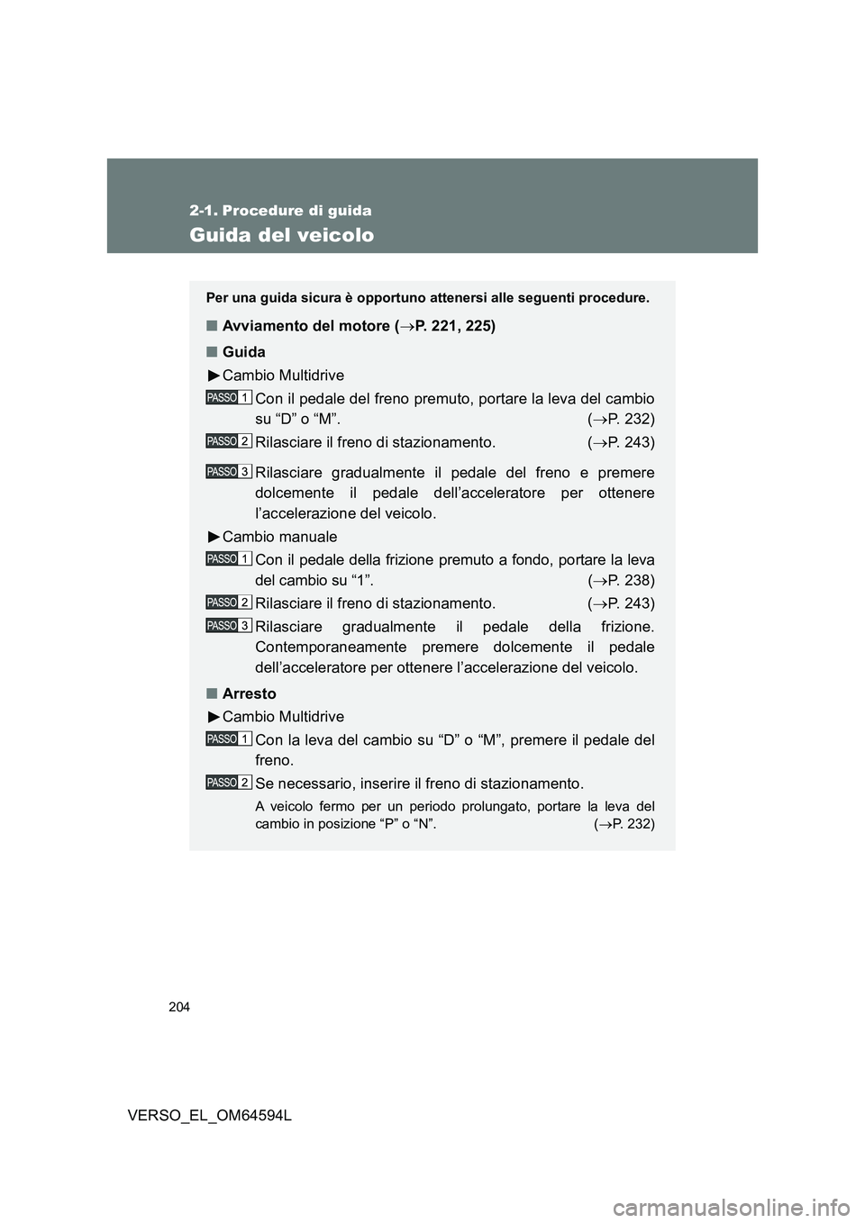 TOYOTA VERSO 2016 Manuale duso (in Italian) 204
VERSO_EL_OM64594L
2-1. Procedure di guida
Guida del veicolo
Per una guida sicura è opportuno attenersi alle seguenti procedure.
■Avviamento del motore (P. 221, 225)
■ Guida
Cambio Multid TOYOTA VERSO 2016 Manuale duso (in Italian) 204
VERSO_EL_OM64594L
2-1. Procedure di guida
Guida del veicolo
Per una guida sicura è opportuno attenersi alle seguenti procedure.
■Avviamento del motore (P. 221, 225)
■ Guida
Cambio Multid