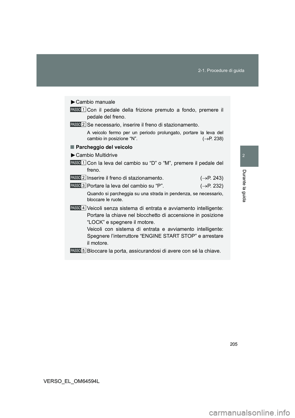 TOYOTA VERSO 2016 Manuale duso (in Italian) 205
2-1. Procedure di guida
2
Durante la guida
VERSO_EL_OM64594L
Cambio manuale
Con il pedale della frizione premuto a fondo, premere il
pedale del freno.
Se necessario, inserire il freno di stazi TOYOTA VERSO 2016 Manuale duso (in Italian) 205
2-1. Procedure di guida
2
Durante la guida
VERSO_EL_OM64594L
Cambio manuale
Con il pedale della frizione premuto a fondo, premere il
pedale del freno.
Se necessario, inserire il freno di stazi
