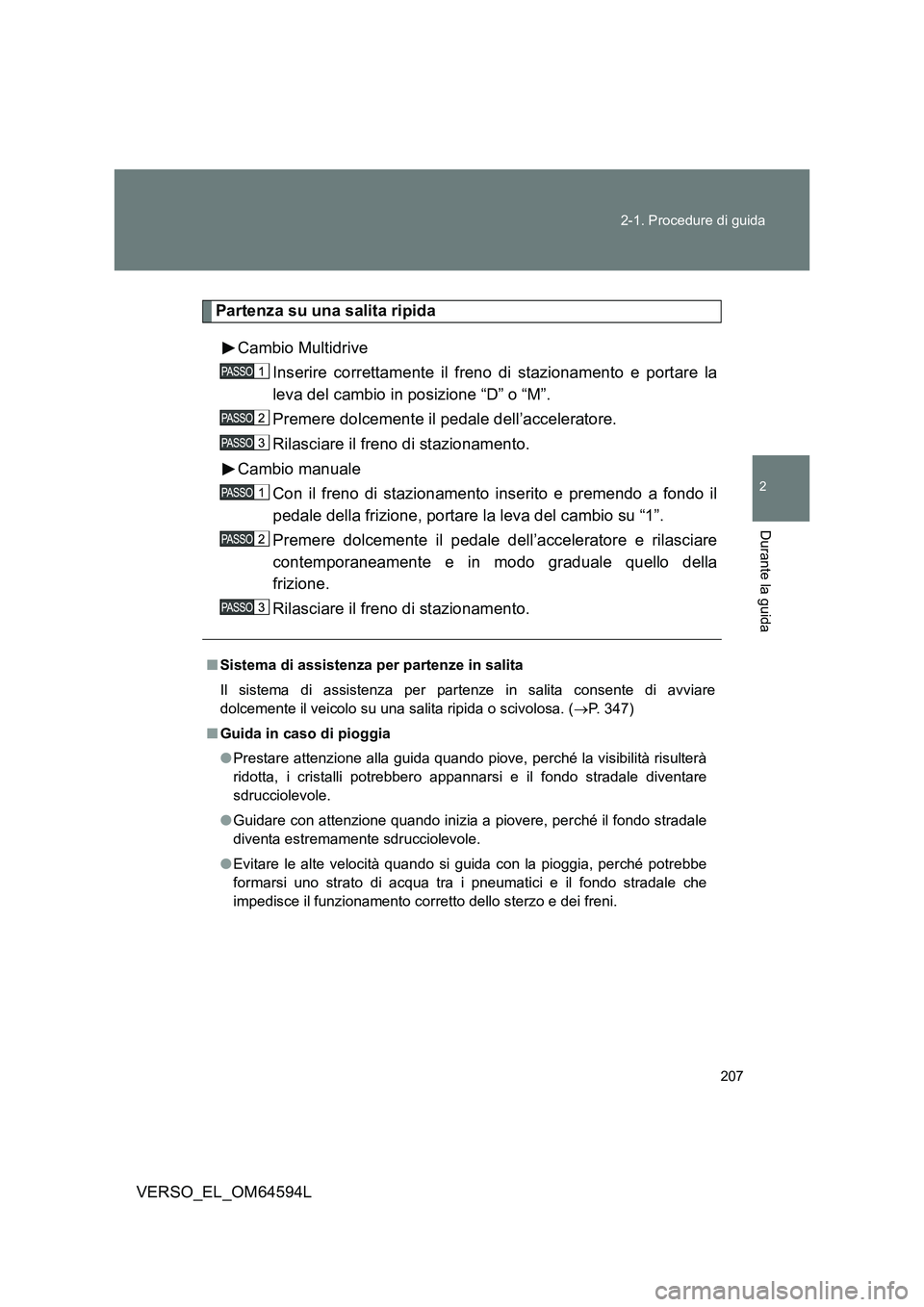 TOYOTA VERSO 2016 Manuale duso (in Italian) 207
2-1. Procedure di guida
2
Durante la guida
VERSO_EL_OM64594L
Partenza su una salita ripida
Cambio Multidrive
Inserire correttamente il freno di stazionamento e portare la
leva del cambio in po TOYOTA VERSO 2016 Manuale duso (in Italian) 207
2-1. Procedure di guida
2
Durante la guida
VERSO_EL_OM64594L
Partenza su una salita ripida
Cambio Multidrive
Inserire correttamente il freno di stazionamento e portare la
leva del cambio in po