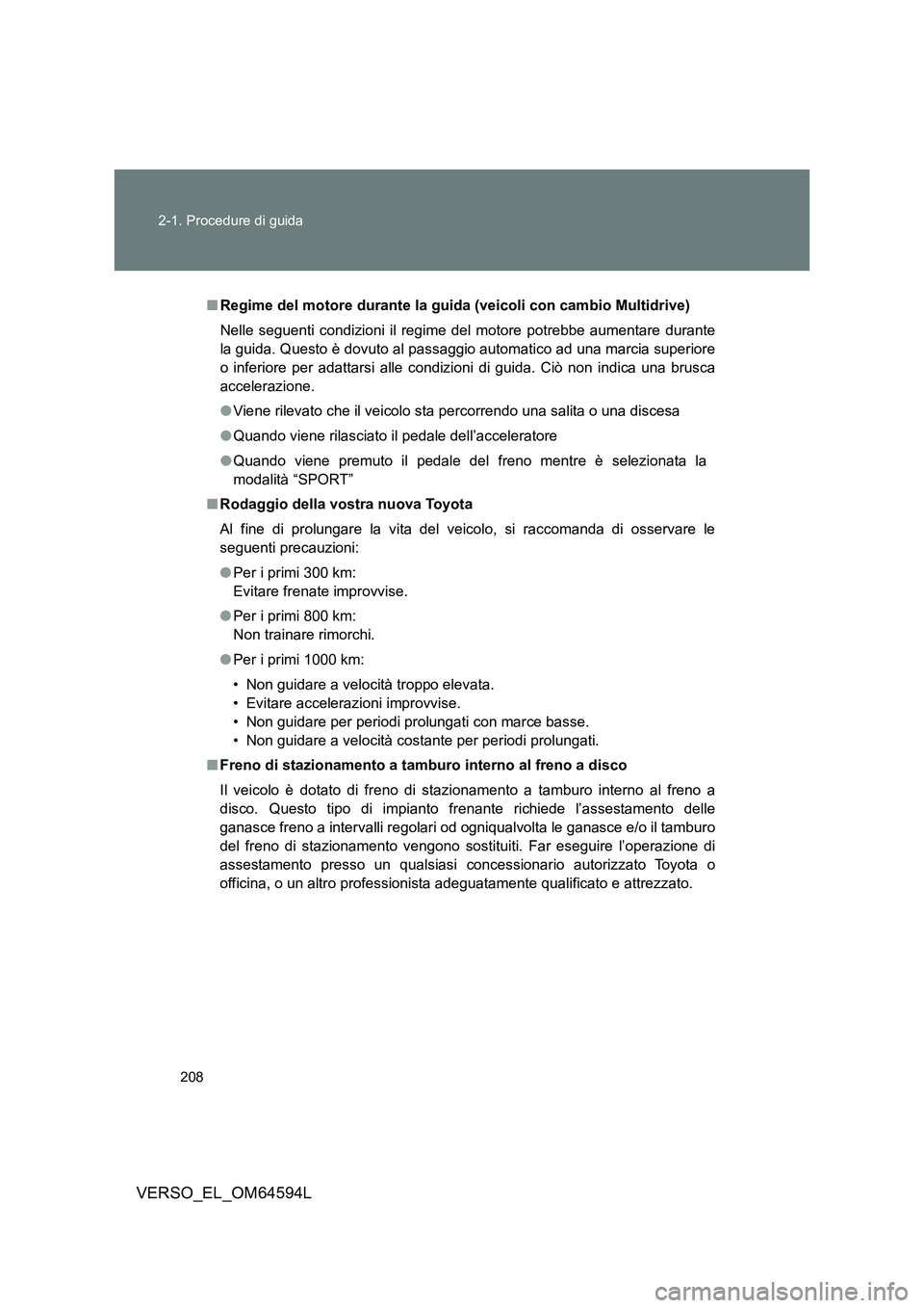TOYOTA VERSO 2016 Manuale duso (in Italian) 208
2-1. Procedure di guida
VERSO_EL_OM64594L
■ Regime del motore durante la guida (veicoli con cambio Multidrive)
Nelle seguenti condizioni il regime del motore potrebbe aumentare durante
la gu TOYOTA VERSO 2016 Manuale duso (in Italian) 208
2-1. Procedure di guida
VERSO_EL_OM64594L
■ Regime del motore durante la guida (veicoli con cambio Multidrive)
Nelle seguenti condizioni il regime del motore potrebbe aumentare durante
la gu