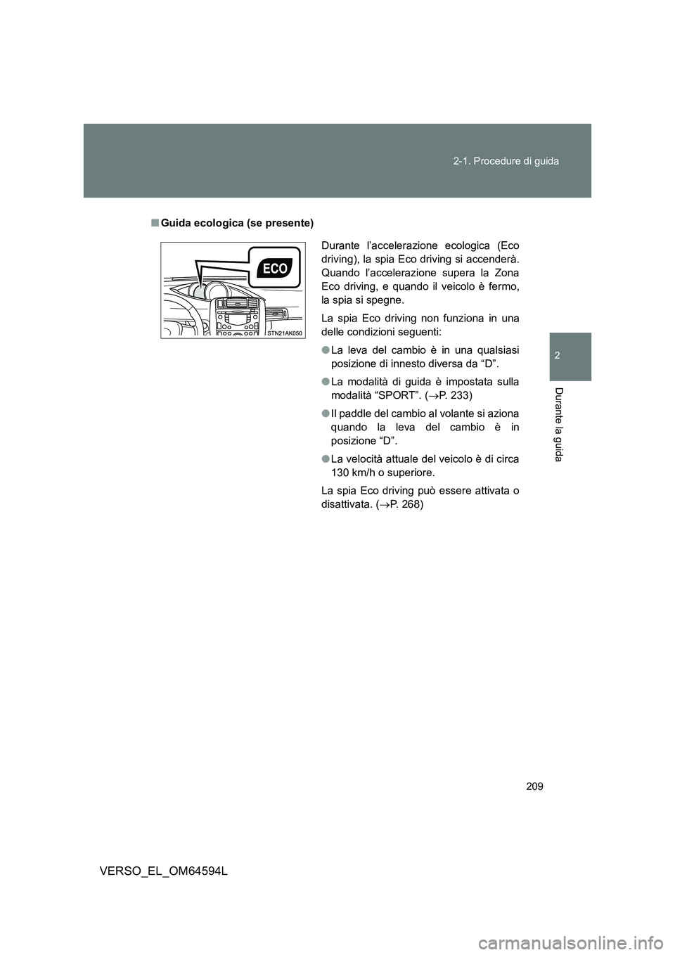 TOYOTA VERSO 2016 Manuale duso (in Italian) 209
2-1. Procedure di guida
2
Durante la guida
VERSO_EL_OM64594L
■ Guida ecologica (se presente)
Durante l’accelerazione ecologica (Eco
driving), la spia Ec o driving si accenderà.
Quando l’ TOYOTA VERSO 2016 Manuale duso (in Italian) 209
2-1. Procedure di guida
2
Durante la guida
VERSO_EL_OM64594L
■ Guida ecologica (se presente)
Durante l’accelerazione ecologica (Eco
driving), la spia Ec o driving si accenderà.
Quando l’