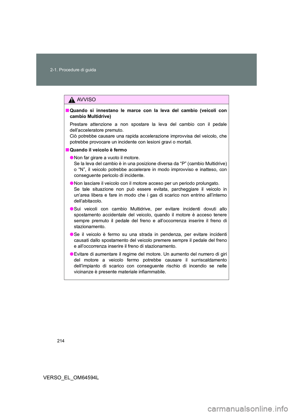 TOYOTA VERSO 2016 Manuale duso (in Italian) 214
2-1. Procedure di guida
VERSO_EL_OM64594L
AVVISO
■ Quando si innestano le marce con la leva del cambio (veicoli con
cambio Multidrive)
Prestare attenzione a non spostare la leva del cambio co TOYOTA VERSO 2016 Manuale duso (in Italian) 214
2-1. Procedure di guida
VERSO_EL_OM64594L
AVVISO
■ Quando si innestano le marce con la leva del cambio (veicoli con
cambio Multidrive)
Prestare attenzione a non spostare la leva del cambio co