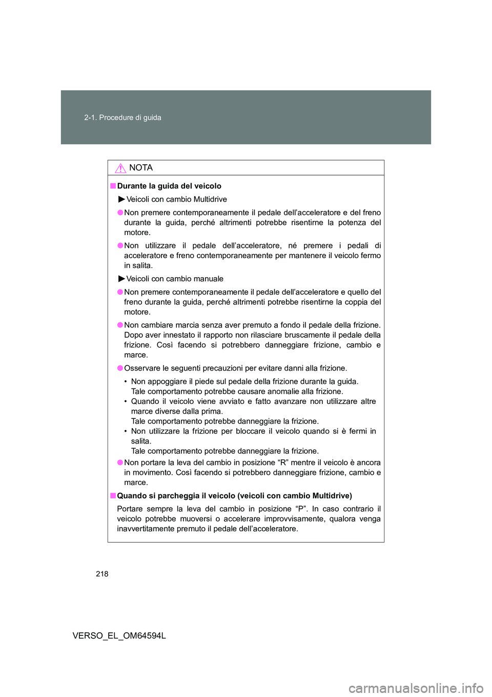 TOYOTA VERSO 2016 Manuale duso (in Italian) 218
2-1. Procedure di guida
VERSO_EL_OM64594L
NOTA
■ Durante la guida del veicolo
Veicoli con cambio Multidrive
● Non premere contemporaneamente il pedale dell’acceleratore e del freno
duran TOYOTA VERSO 2016 Manuale duso (in Italian) 218
2-1. Procedure di guida
VERSO_EL_OM64594L
NOTA
■ Durante la guida del veicolo
Veicoli con cambio Multidrive
● Non premere contemporaneamente il pedale dell’acceleratore e del freno
duran