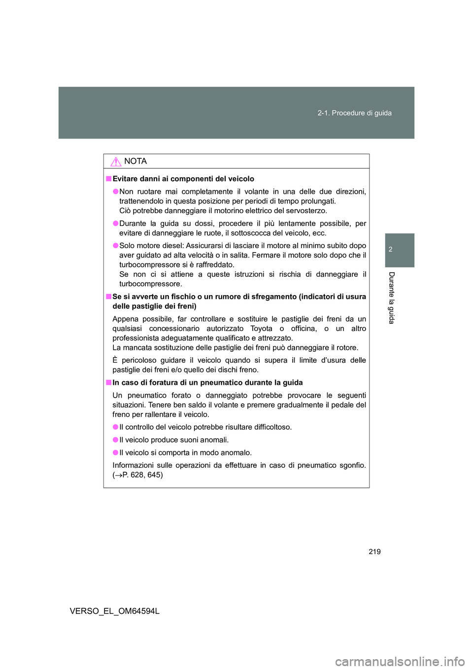 TOYOTA VERSO 2016 Manuale duso (in Italian) 219
2-1. Procedure di guida
2
Durante la guida
VERSO_EL_OM64594L
NOTA
■ Evitare danni ai componenti del veicolo
● Non ruotare mai completamente il volante in una delle due direzioni,
trattenend TOYOTA VERSO 2016 Manuale duso (in Italian) 219
2-1. Procedure di guida
2
Durante la guida
VERSO_EL_OM64594L
NOTA
■ Evitare danni ai componenti del veicolo
● Non ruotare mai completamente il volante in una delle due direzioni,
trattenend