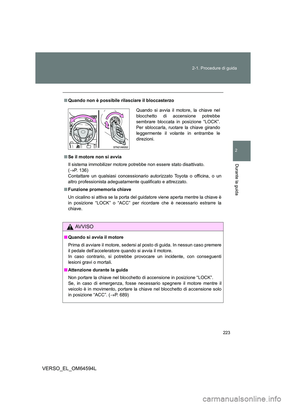 TOYOTA VERSO 2016 Manuale duso (in Italian) 223
2-1. Procedure di guida
2
Durante la guida
VERSO_EL_OM64594L
■ Quando non è possibile rilasciare il bloccasterzo
■ Se il motore non si avvia
Il sistema immobilizer motore potrebbe non esse TOYOTA VERSO 2016 Manuale duso (in Italian) 223
2-1. Procedure di guida
2
Durante la guida
VERSO_EL_OM64594L
■ Quando non è possibile rilasciare il bloccasterzo
■ Se il motore non si avvia
Il sistema immobilizer motore potrebbe non esse