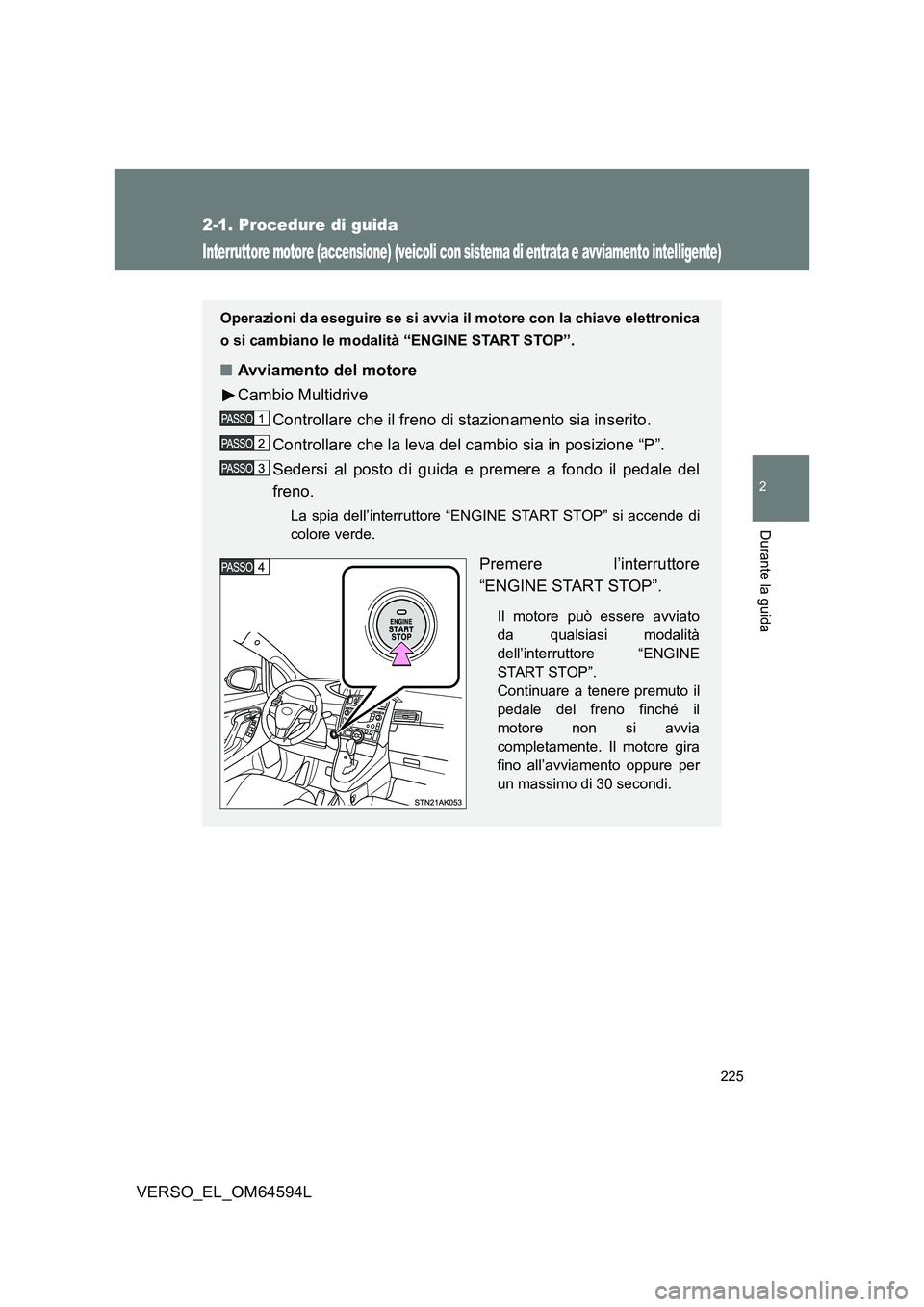 TOYOTA VERSO 2016 Manuale duso (in Italian) 225
2-1. Procedure di guida
2
Durante la guida
VERSO_EL_OM64594L
Interruttore motore (accensione) (veicoli con sistema di entrata e avviamento intelligente)
Operazioni da eseguire se si avvia il motor TOYOTA VERSO 2016 Manuale duso (in Italian) 225
2-1. Procedure di guida
2
Durante la guida
VERSO_EL_OM64594L
Interruttore motore (accensione) (veicoli con sistema di entrata e avviamento intelligente)
Operazioni da eseguire se si avvia il motor