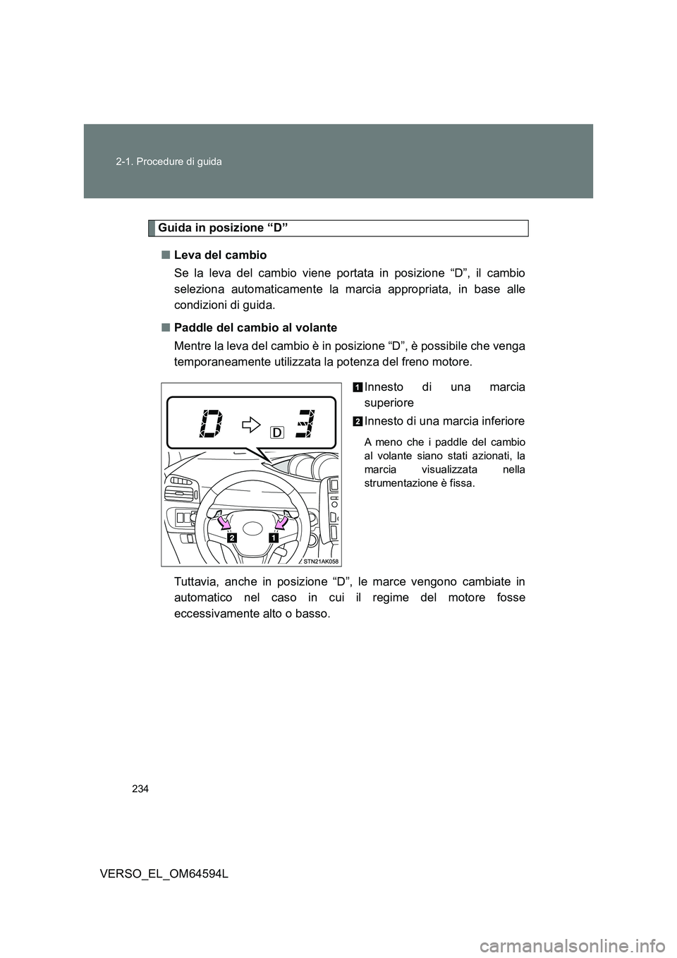 TOYOTA VERSO 2016 Manuale duso (in Italian) 234
2-1. Procedure di guida
VERSO_EL_OM64594L
Guida in posizione “D”
■ Leva del cambio
Se la leva del cambio viene portata in posizione “D”, il cambio
seleziona automaticamente la marci TOYOTA VERSO 2016 Manuale duso (in Italian) 234
2-1. Procedure di guida
VERSO_EL_OM64594L
Guida in posizione “D”
■ Leva del cambio
Se la leva del cambio viene portata in posizione “D”, il cambio
seleziona automaticamente la marci