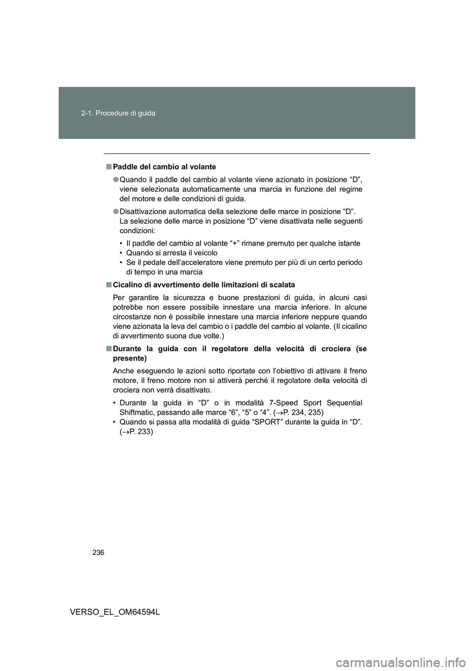 TOYOTA VERSO 2016 Manuale duso (in Italian) 236
2-1. Procedure di guida
VERSO_EL_OM64594L
■ Paddle del cambio al volante
● Quando il paddle del cambio al volante viene azionato in posizione “D”,
viene selezionata automaticamente una TOYOTA VERSO 2016 Manuale duso (in Italian) 236
2-1. Procedure di guida
VERSO_EL_OM64594L
■ Paddle del cambio al volante
● Quando il paddle del cambio al volante viene azionato in posizione “D”,
viene selezionata automaticamente una