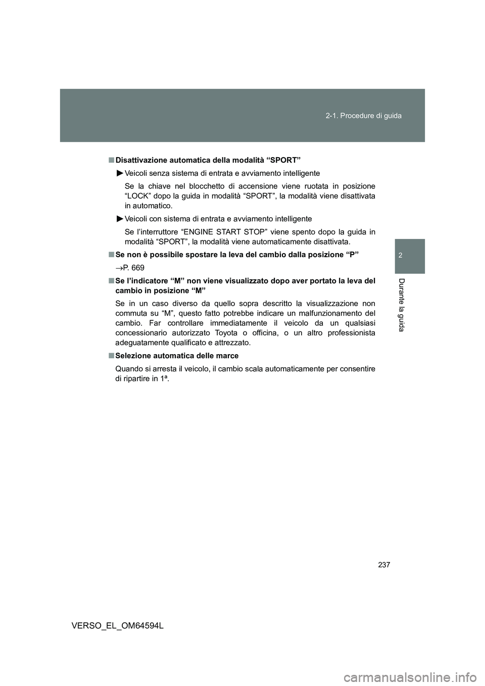 TOYOTA VERSO 2016 Manuale duso (in Italian) 237
2-1. Procedure di guida
2
Durante la guida
VERSO_EL_OM64594L
■ Disattivazione automatica della modalità “SPORT”
Veicoli senza sistema di entrata e avviamento intelligente
Se la chiave ne TOYOTA VERSO 2016 Manuale duso (in Italian) 237
2-1. Procedure di guida
2
Durante la guida
VERSO_EL_OM64594L
■ Disattivazione automatica della modalità “SPORT”
Veicoli senza sistema di entrata e avviamento intelligente
Se la chiave ne